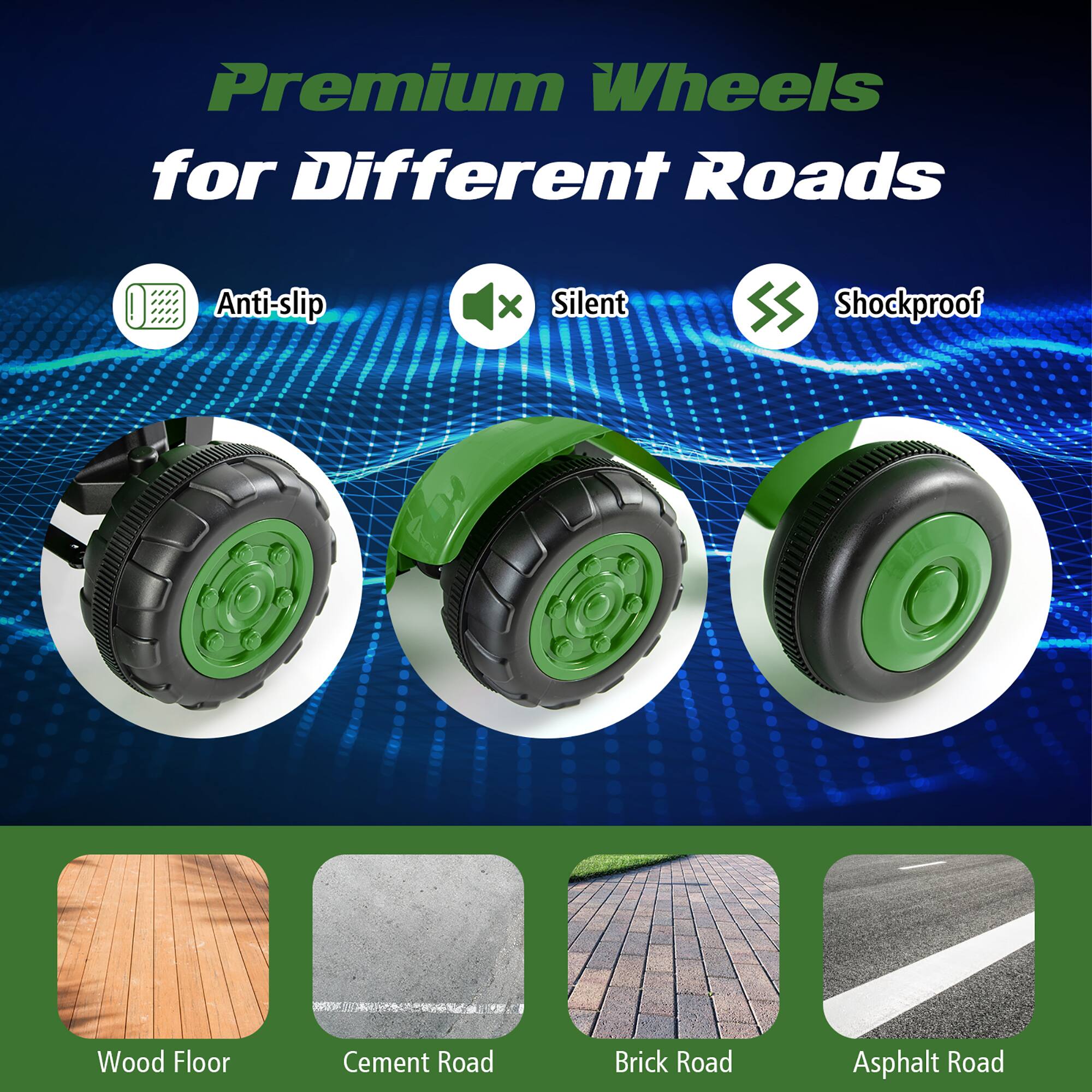 Premium Wheels for Different Roads

Anti-slip  
Silent  
Shockproof  

Wood Floor  
Cement Road  
Brick Road  
Asphalt Road