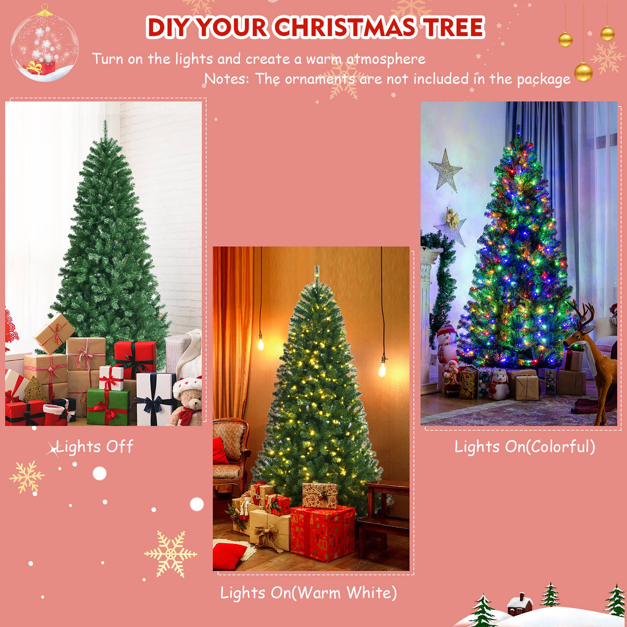 DIY YOUR CHRISTMAS TREE Turn on the lights and create a warm atmosphere. Notes: The ornaments are not included in the package.
