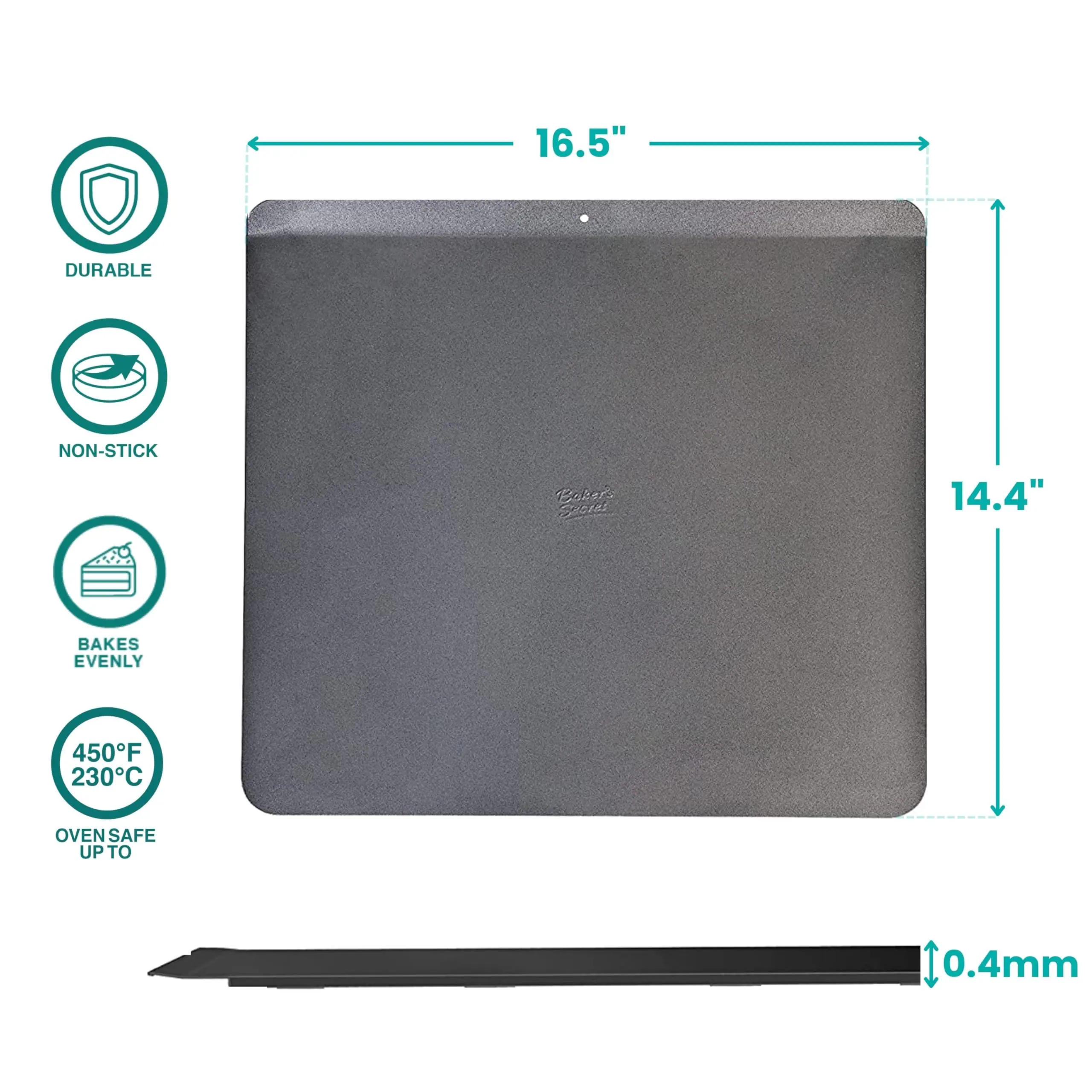 16.5" DURABLE NON-STICK Bakers Secret  
14.4" BAKES EVENLY  
450F 230C OVEN SAFE UP TO 0.4mm