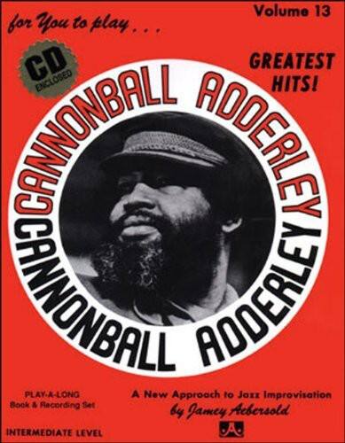 Volume 13  
for You to play...  
CANNONBALL ADDERLEY  
GREATEST HITS!  
CD ENCLOSED  
PLAY-A-LONG  
Book & Recording Set  
A New Approach to Jazz Improvisation  
by Jamey Aebersold  
INTERMEDIATE LEVEL