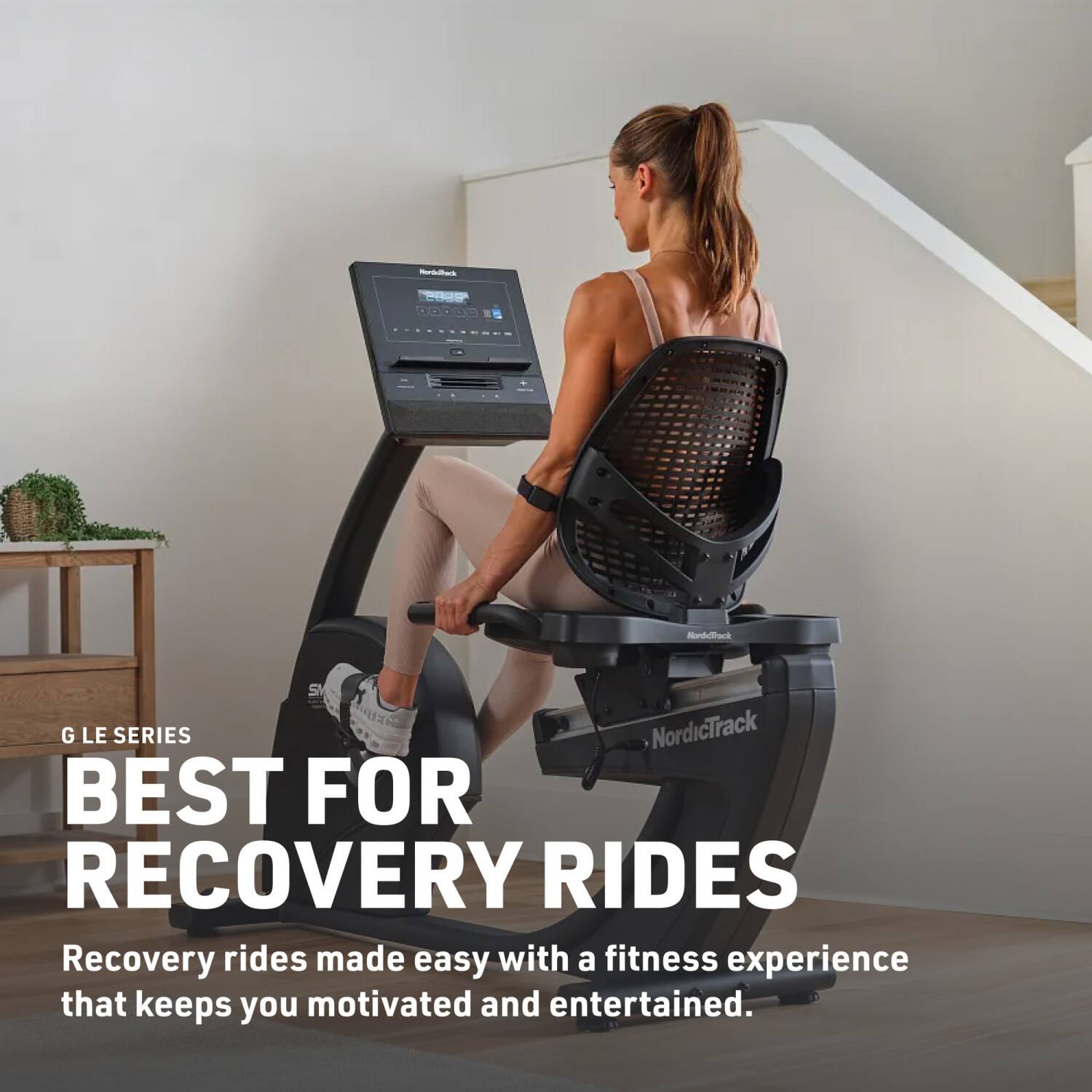 G LE SERIES  
BEST FOR RECOVERY RIDES  
Recovery rides made easy with a fitness experience that keeps you motivated and entertained.