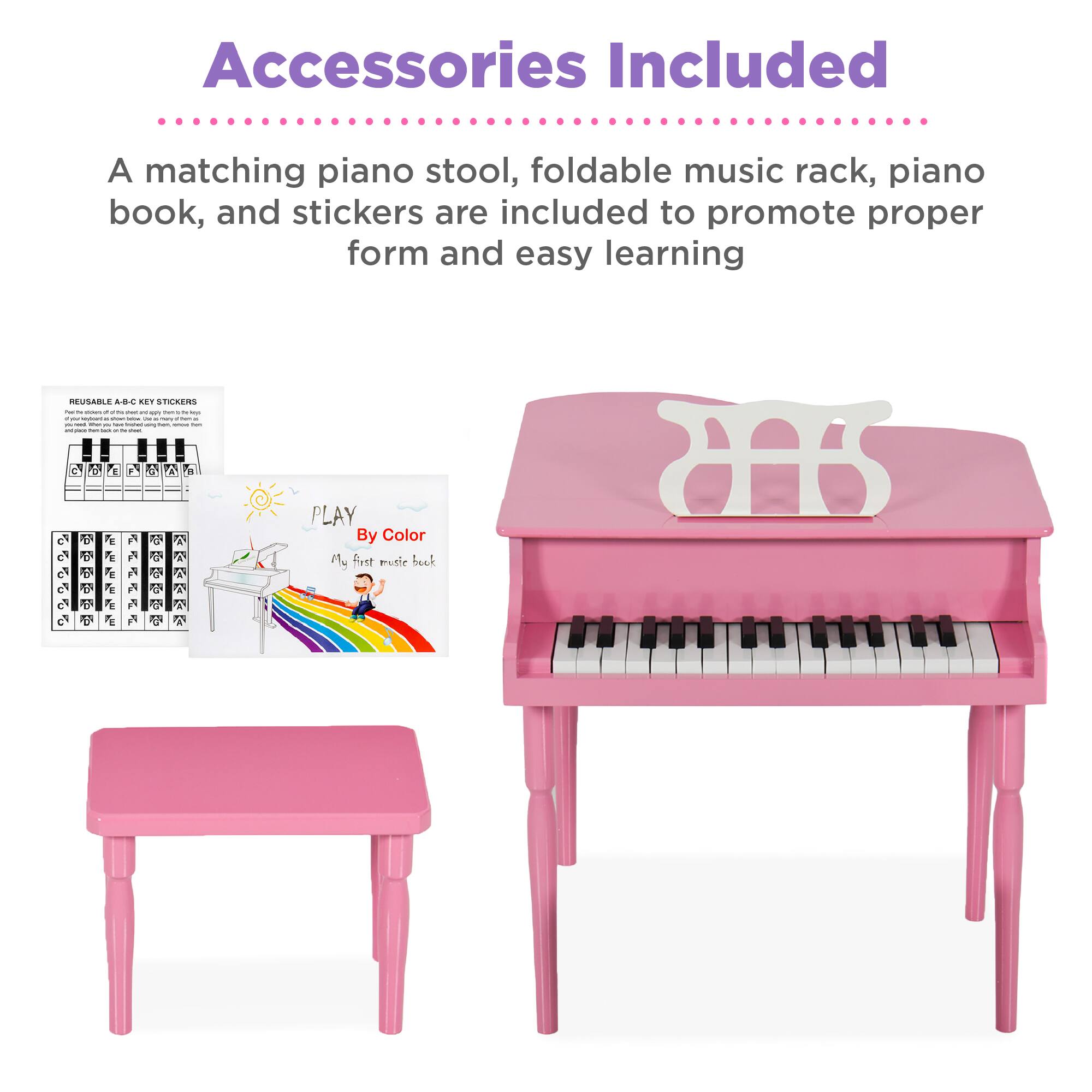 Accessories Included
A matching piano stool, foldable music rack, piano book, and stickers are included to promote proper form and easy learning.
REUSABLE A-B-C KEY STICKERS
PLAY By Color
My first music book
