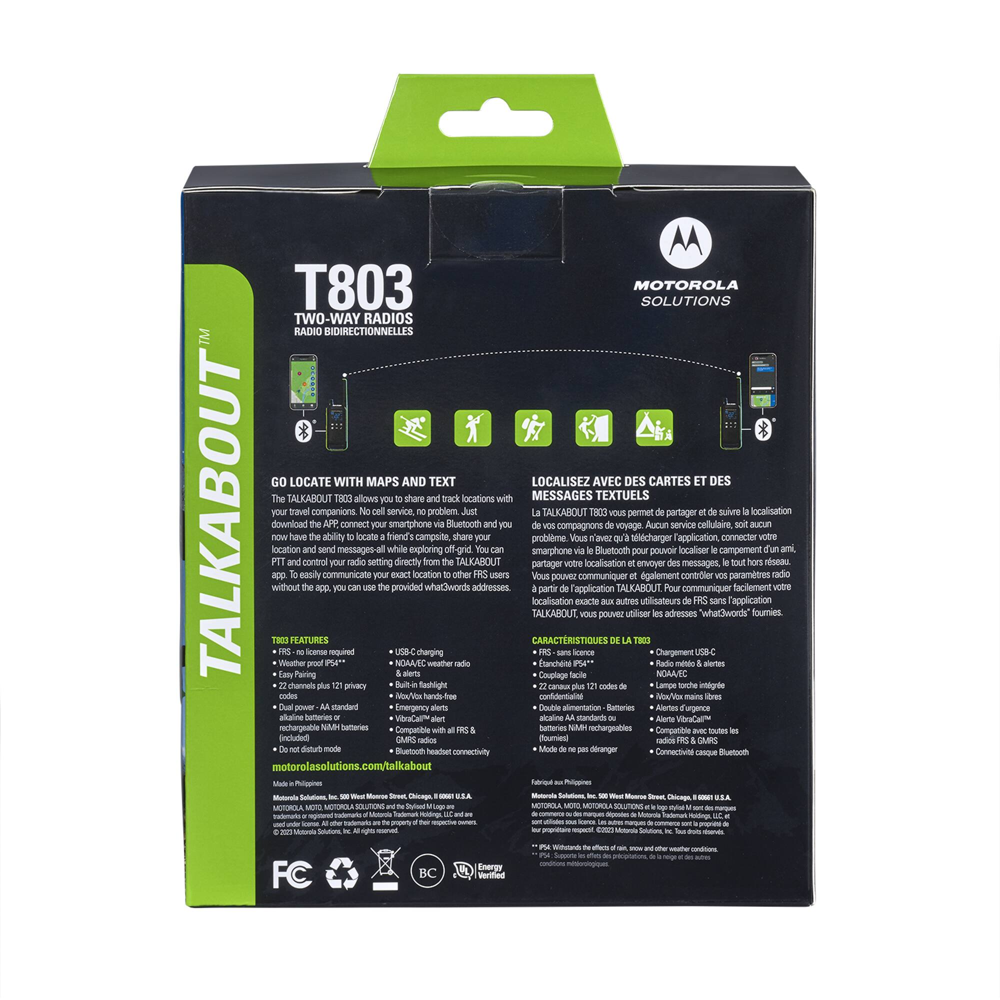 T803 MOTOROLA SOLUTIONS TWO-WAY RADIOS RADIO RIDIRECTIONNELLES

60 GO LOCATE WITH MAPS AND TEXT LOCALISEZ AVEC DES CARTES ET DES MESSAGES TEXTUELS

TALKABOUT THESE allows share track locations TALKABOUT Savel companions service problem TALKABOUT TODO permet partager tuhre localisation download connect smartphone Bluefooth compagnons voyage Aucur service cellulaine Bucun ability locate friend's campste share problme Vous  qa tlcharger l'application connecter votre location messages while exploring offl-grid amarphone Bluetooth DOUVOR ocaliser campement control rdo setting directly TALKABOUT partager localization envoyer messages. neau eanily communicate  lncation other users Vous DOUMBR communiquer ligalement contrler paramtres ndo without provided whatwords addresses. partir l'application ALKABOUT communiquer facilement vODe localisation xcte autres utiisatouns 'application TALKABOUT pouver utliser adresses whatwords foumnies

FEATURES

CARACTERISTIQUES DE TALKABOUT