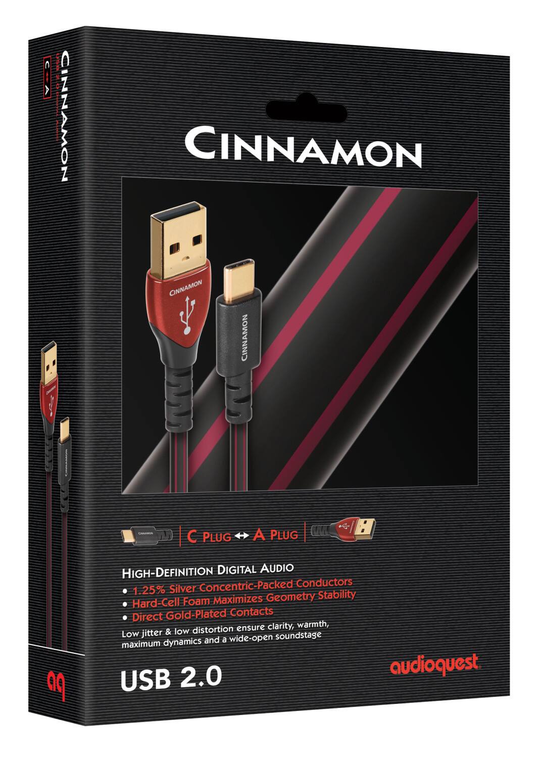 CINNAMON

C PLUG A PLUG

HIGH-DEFINITION DIGITAL AUDIO
- 1.25% Silver Concentric-Packed Conductors
- Hard-Cell Foam Maximizes Geometry Stability
- Direct Gold-Plated Contacts

Low jitter & low distortion ensure clarity, warmth, maximum dynamics and a wide-open soundstage

USB 2.0

audioquest