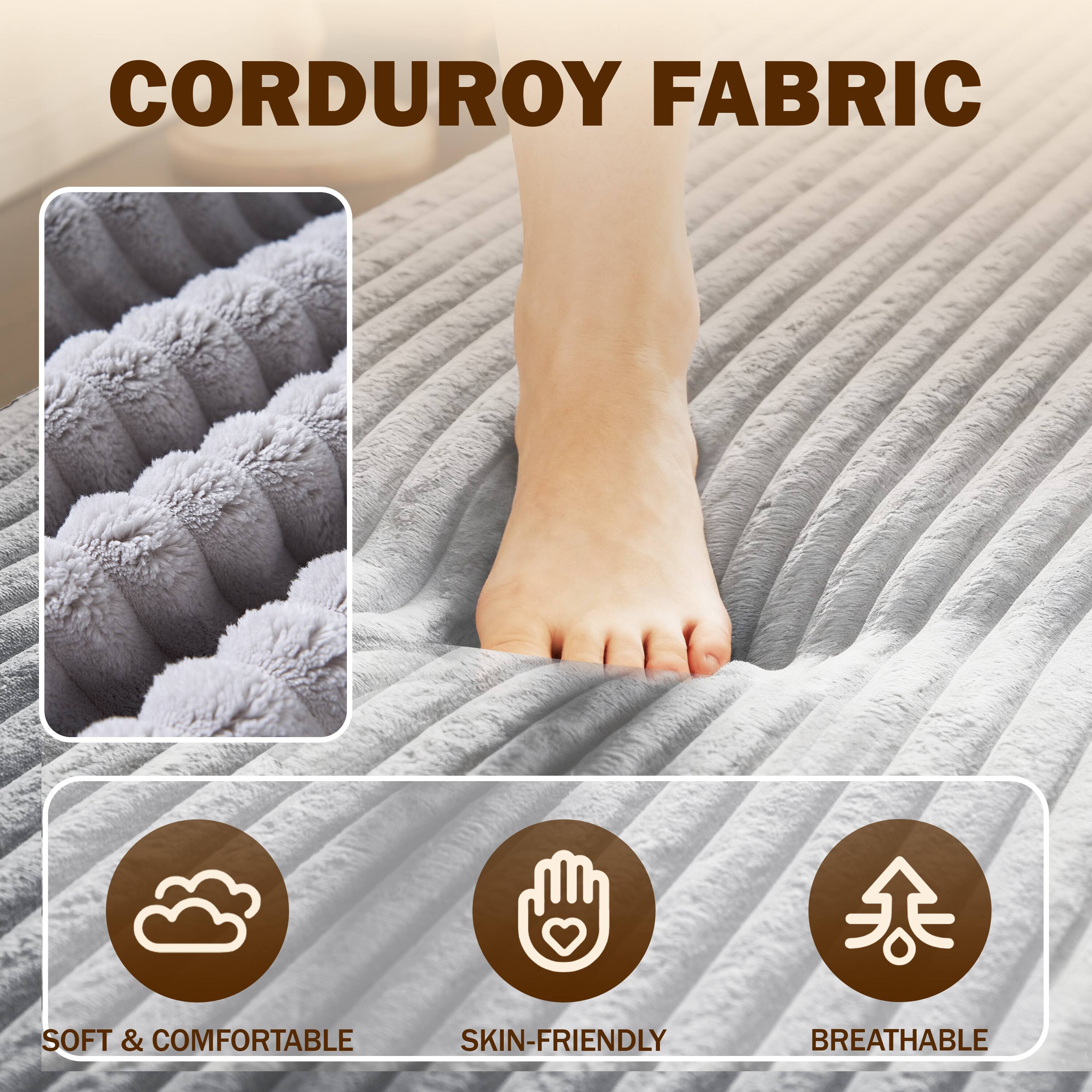 CORDUROY FABRIC

- SOFT & COMFORTABLE
- SKIN-FRIENDLY
- BREATHABLE