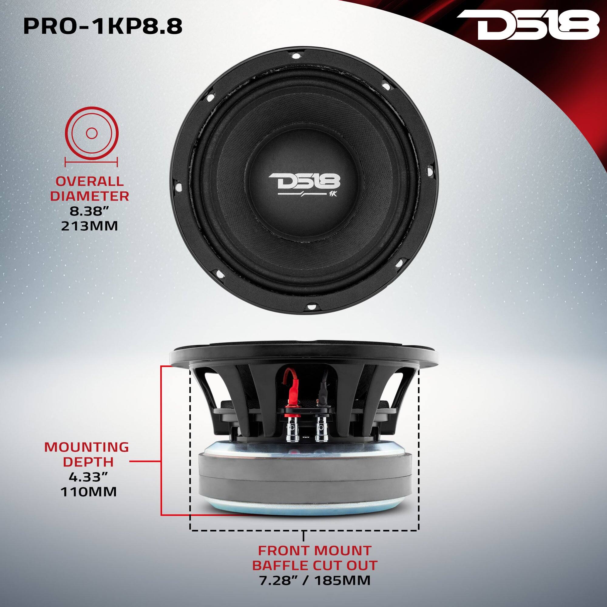 PRO-1KP8.8  
D518  
OVERALL DIAMETER 8.38" 213MM  
MOUNTING DEPTH 4.33" 110MM  
FRONT MOUNT BAFFLE CUT OUT 7.28" / 185MM