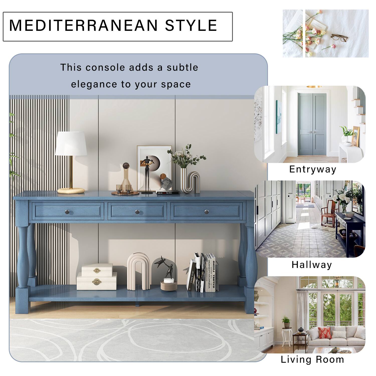 MEDITERRANEAN STYLE

This console adds a subtle elegance to your space

Entryway

Hallway

Living Room