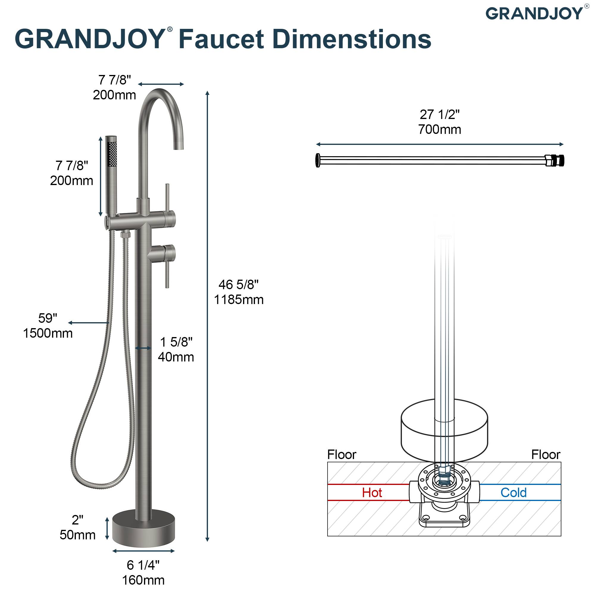 GRANDJOY Faucet Dimensions

- 7 7/8" 200mm
- 27 1/2" 700mm
- 59" 1500mm
- 46 5/8" 1185mm
- 1 5/8" 40mm
- 2" 50mm
- 6 1/4" 160mm

Floor Hot Cold