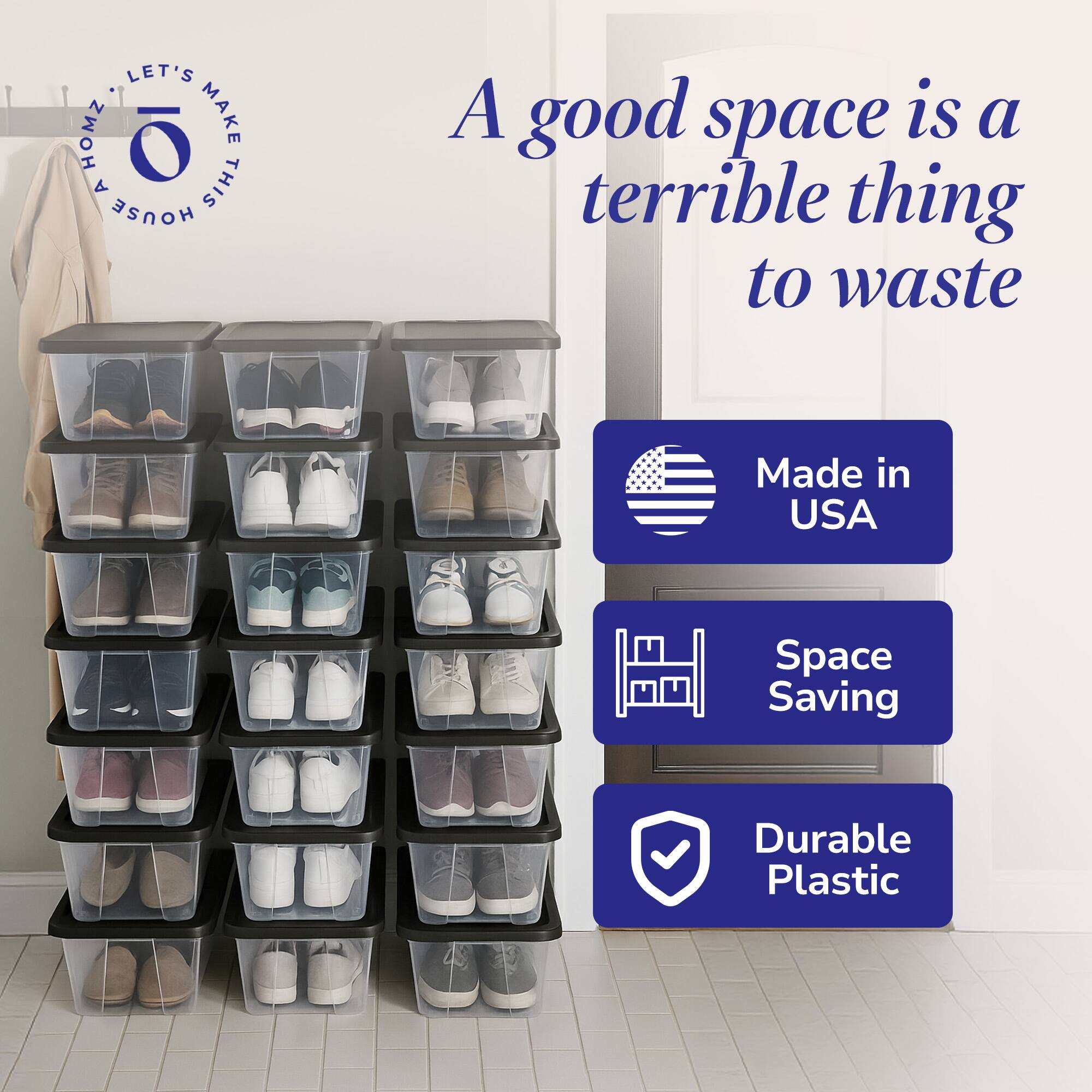 LET'S MAKE THIS HOUSE A HOME

A good space is a terrible thing to waste

Made in USA

Space Saving

Durable Plastic