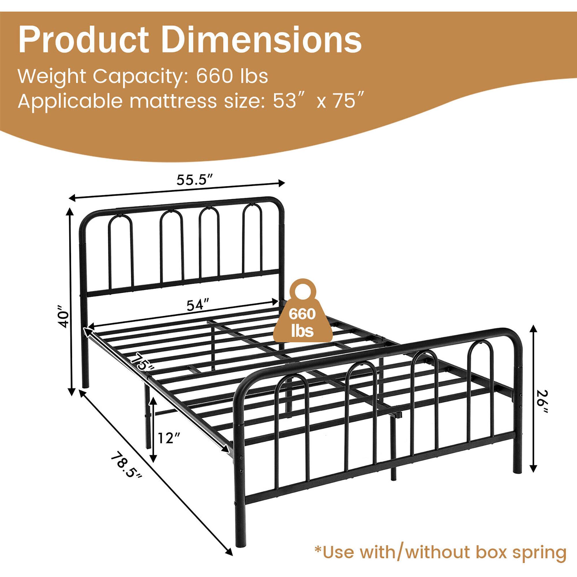 Product Dimensions:
Weight Capacity: 660 lbs
Applicable mattress size: 53" X 75"
55.5" 40" 54" 660 lbs
5" 26" 12" 78.5"
*Use with/without box spring