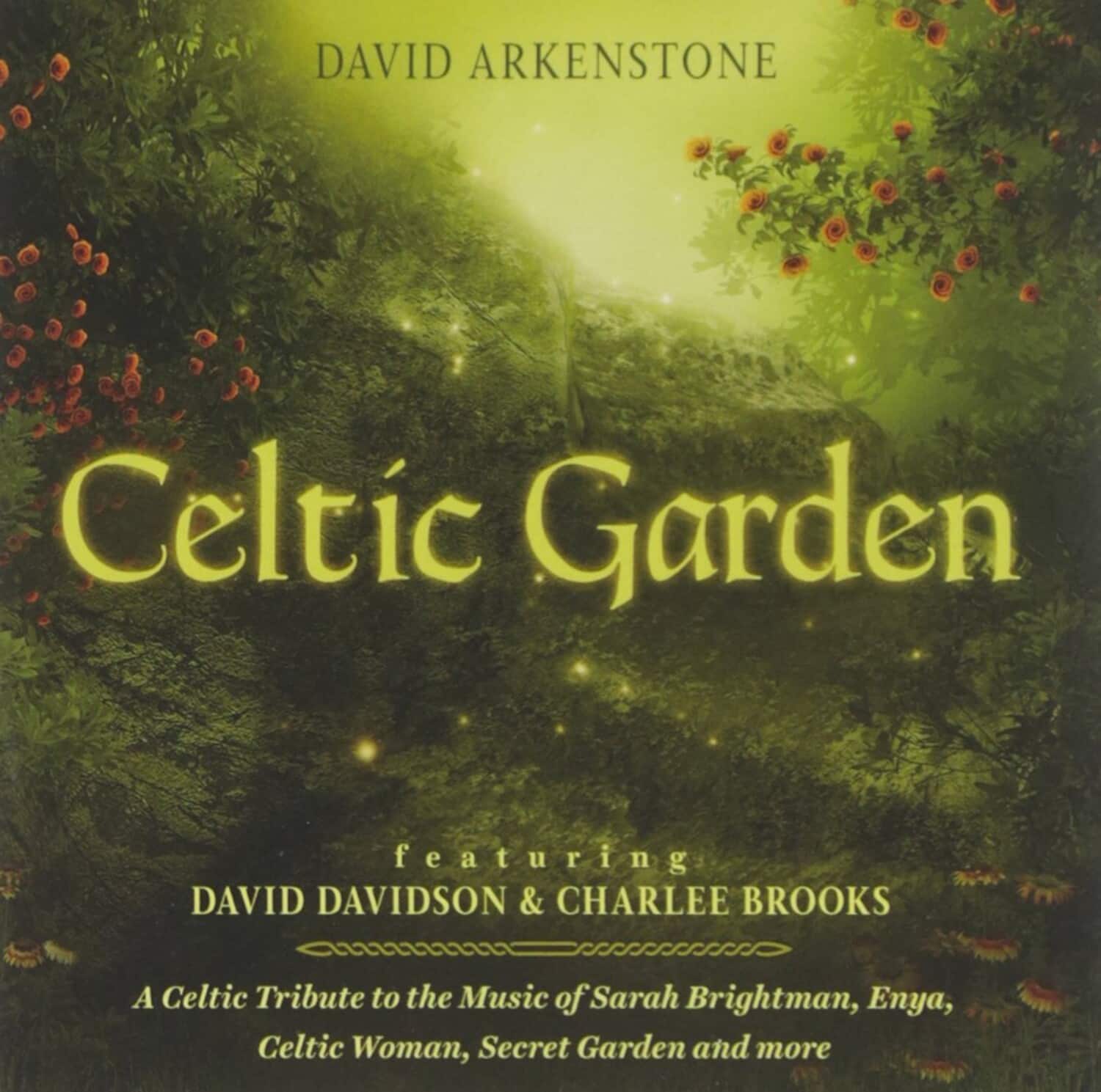 DAVID ARKENSTONE  
Celtic Garden  

featuring  
DAVID DAVIDSON & CHARLEE BROOKS  

A Celtic Tribute to the Music of Sarah Brightman, Enya, Celtic Woman, Secret Garden and more