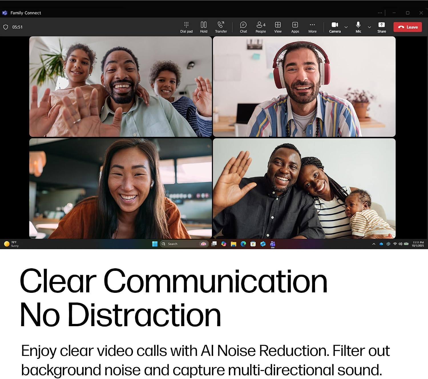 Family Connect x 05:51  
Dia ped DO Hoold  
Transfer Chat 4 People View Apps : Mone Camera Mic  
Share Leave NY Suthy  
Search a 1991 PM ade MS  
Clear Communication No Distraction  
Enjoy clear video calls with AI Noise Reduction.  
Filter out background noise and capture multi-directional sound.