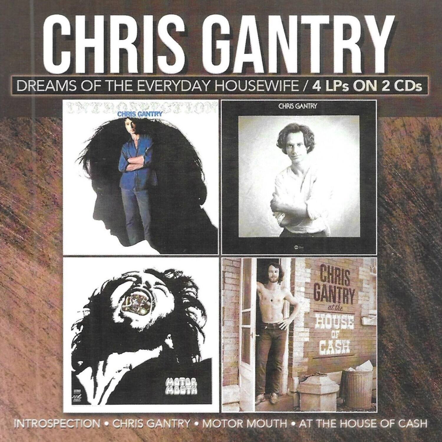 CHRIS GANTRY  
DREAMS OF THE EVERYDAY HOUSEWIFE / 4 LPs ON 2 CDs  

INTROSPECTION  
CHRIS GANTRY  
MOTOR MOUTH  
AT THE HOUSE OF CASH  

INTROSPECTION • CHRIS GANTRY • MOTOR MOUTH • AT THE HOUSE OF CASH