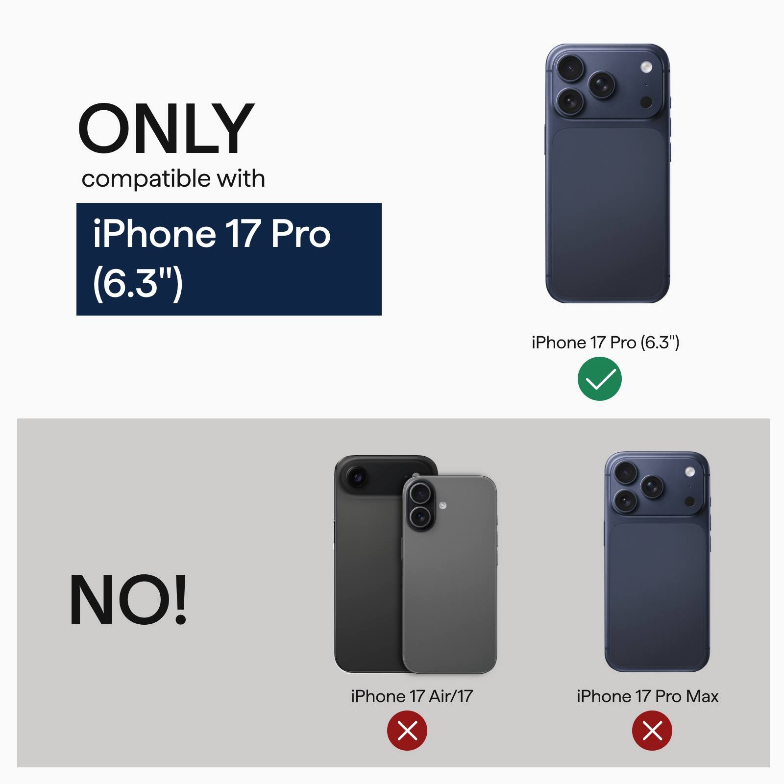 ONLY compatible with  
iPhone 17 Pro (6.3")  

NO!  
iPhone 17 Air/17 X  
iPhone 17 Pro Max