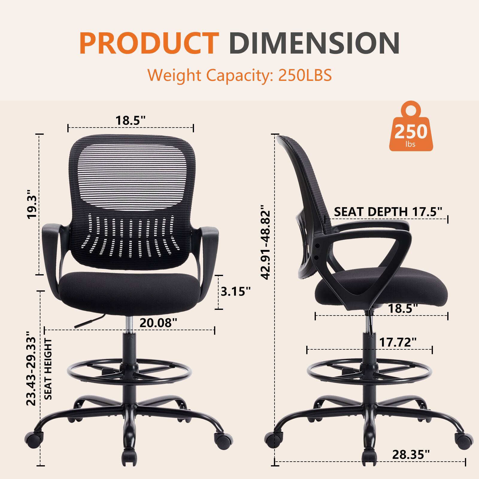 **PRODUCT DIMENSION**

- **Weight Capacity:** 250LBS
- **Seat Height:** 23.43-29.33"
- **Seat Depth:** 17.5"
- **Seat Height:** 20.08"
- **Seat Depth:** 17.72"
- **Seat Height:** 23.43-29.33"
- **Seat Depth:** 17.5"
- **Seat Height:** 20.08"
- **Seat Depth:** 17.72"
- **Seat Height:** 23.43-29.33"
- **Seat Depth:** 17.5"
- **Seat Height:** 20.08"
- **Seat Depth:** 17.72"
- **Seat Height:** 23.43-29.33"
- **Seat Depth:** 17.5"
- **Seat Height:** 20.08"
- **Seat Depth:** 17.72"
- **Seat Height:** 23.43-29.33"
- **Seat Depth:** 17.