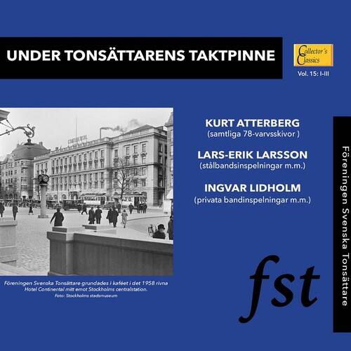 **UNDER TONSTÄTTARENS TAKTPINNE**

**Collector's Classics Vol. 15: I-III**

**KURT ATTERBERG**  
(samtliga 78-varvsskivor)

**LARS-ERIK LARSSON**  
(stabandsinspelningar m.m.)

**INGVAR LIDHOLM**  
(privata bandinspelningar m.m.)

---

**Föreningen Svenska Tonstätare grundades i kafet i det 1958 riva Hotel Continental mitt emot Stockholms centralstation.**  
Foto: Stockholms mustumabets

---

**Föreningen Svenska Tonstätare**  
**fst**