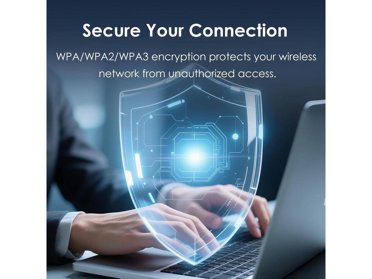Secure Your Connection  
WPA/WPA2/WPA3 encryption protects your wireless network from unauthorized access.