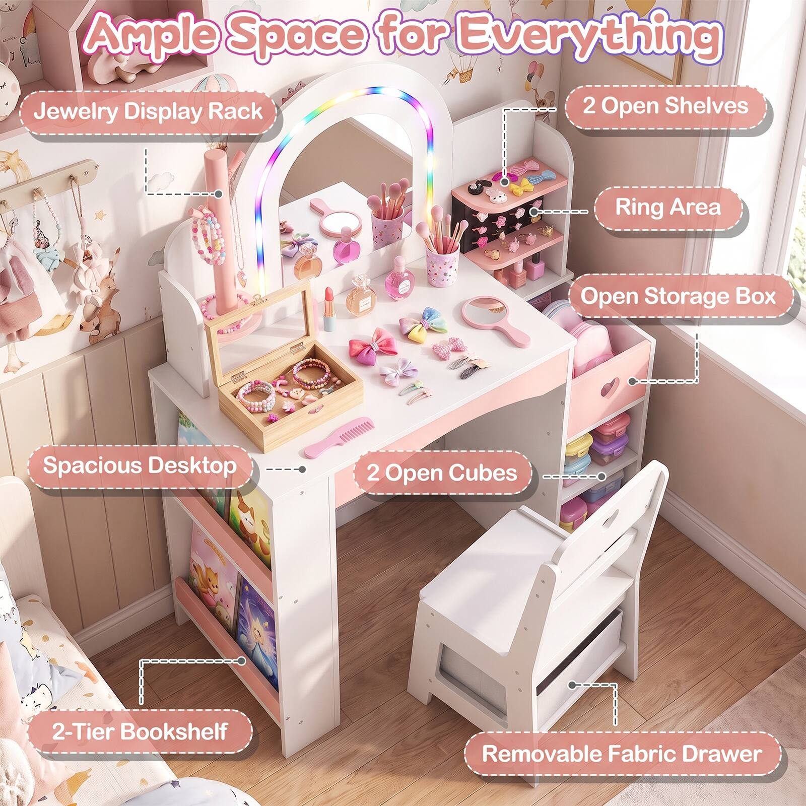 Ample Space for Everything

Jewelry Display Rack
2 Open Shelves
Ring Area
Open Storage Box
Spacious Desktop
2 Open Cubes
2-Tier Bookshelf
Removable Fabric Drawer