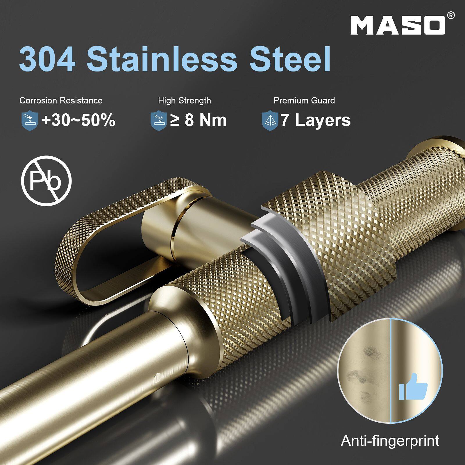 MASO 304 Stainless Steel

Corrosion Resistance +30~50%
High Strength ≥ 8 Nm
Premium Guard 7 Layers
Anti-fingerprint