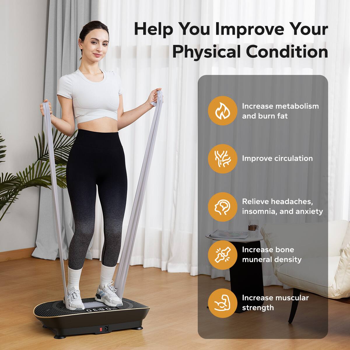 Help You Improve Your Physical Condition

- Increase metabolism and burn fat
- Improve circulation
- Relieve headaches, insomnia, and anxiety
- Increase bone mineral density
- Increase muscular strength