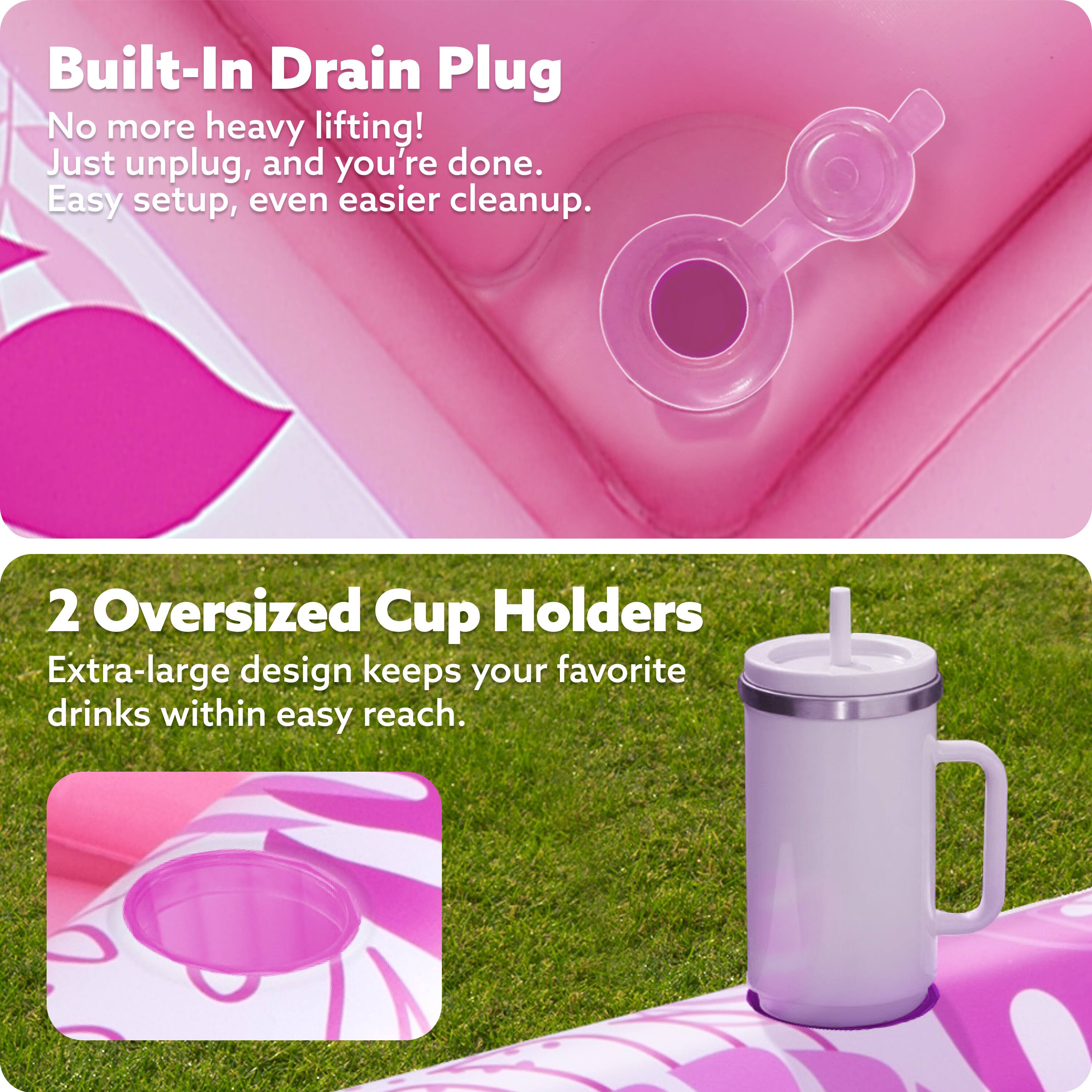 Built-In Drain Plug  
No more heavy lifting!  
Just unplug, and you're done.  
Easy setup, even easier cleanup.  

2 Oversized Cup Holders  
Extra-large design keeps your favorite drinks within easy reach.