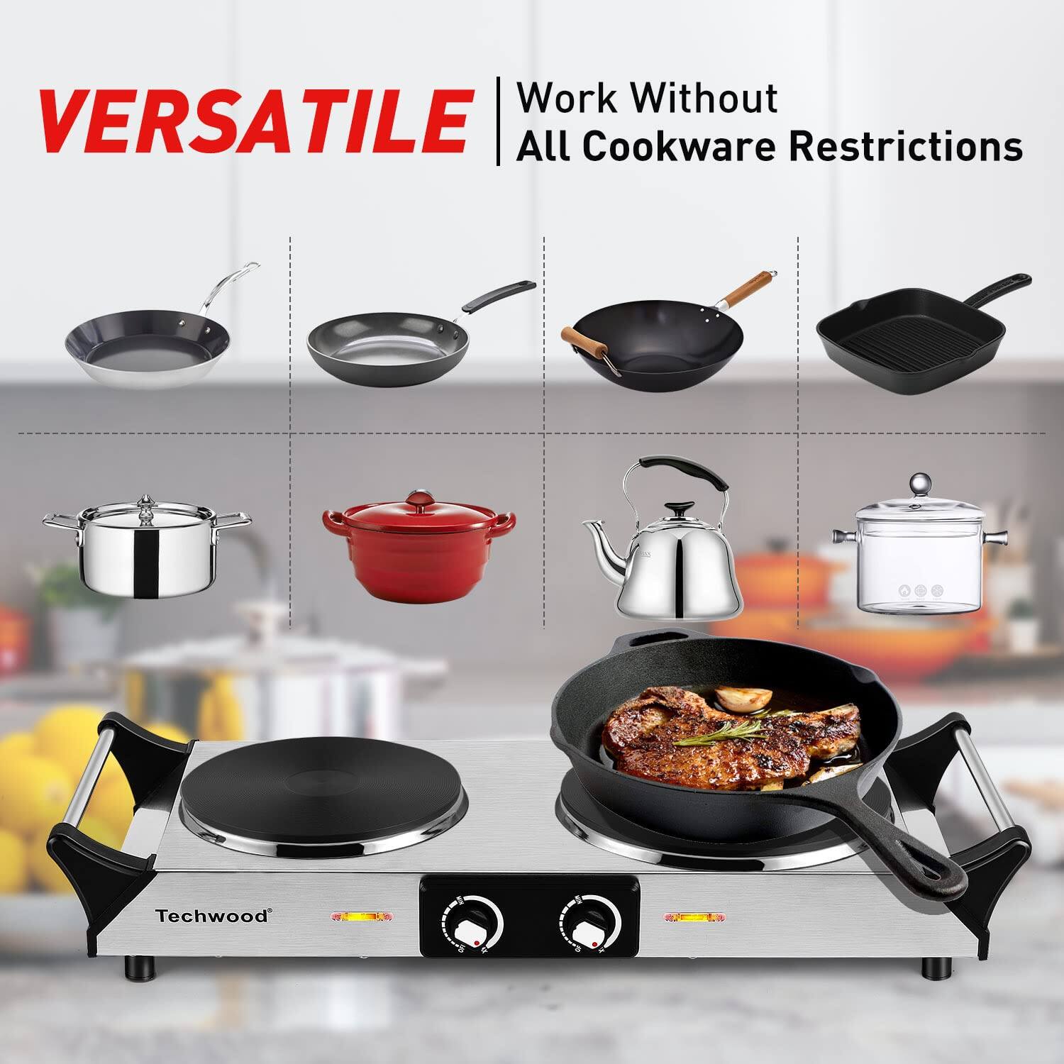 VERSATILE  
Work Without All Cookware Restrictions  

Techwood
