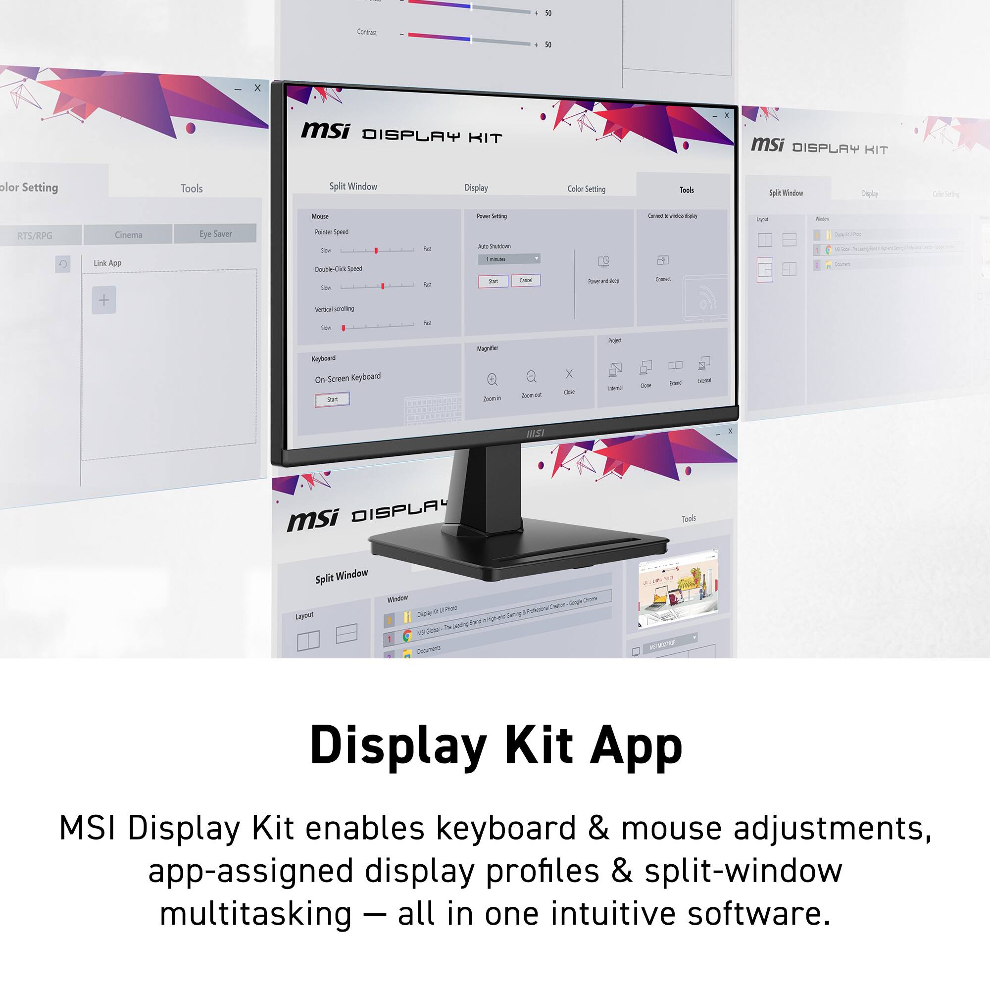 MSI Display Kit enables keyboard & mouse adjustments, app-assigned display profiles & split-window multitasking – all in one intuitive software.