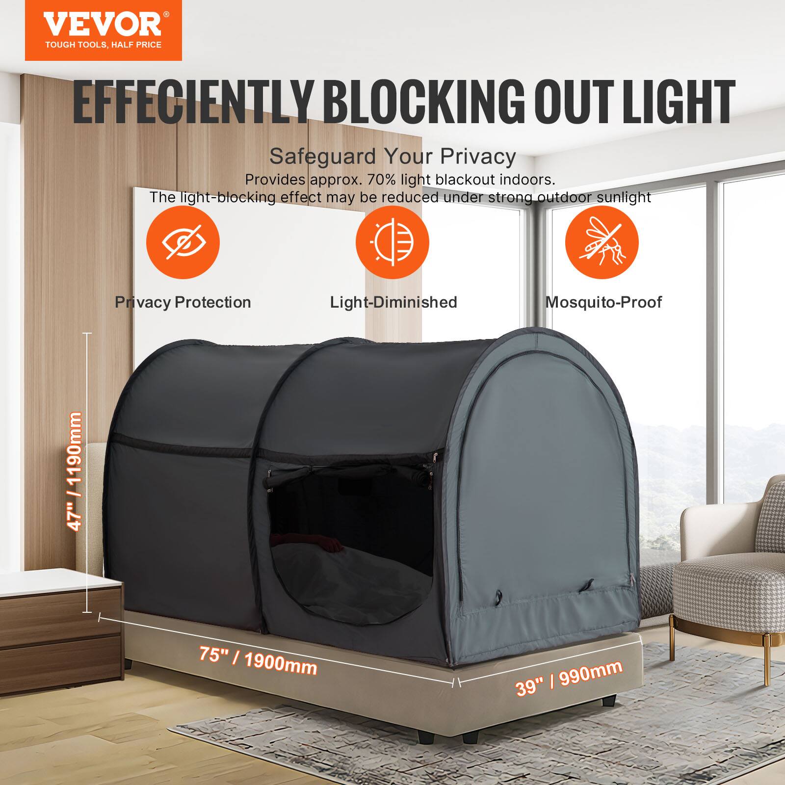 VEVOR  
TOUGH TOOLS, HALF PRICE  

EFFICIENTLY BLOCKING OUT LIGHT  

Safeguard Your Privacy  
Provides approx. 70% light blackout indoors.  
The light-blocking effect may be reduced under strong outdoor sunlight  

Privacy Protection  
Light-Diminished  
Mosquito-Proof  

47" / 1190mm  
75" / 1900mm  
39" / 990mm