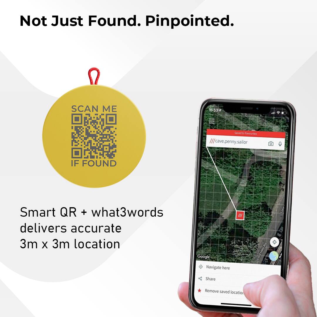 Not Just Found. Pinpointed.

SCAN ME
IF FOUND

Saved to Favourites
//cave.penny.sailor

Smart QR + what3words delivers accurate 3m x 3m location

Google
Navigate here
Share
Remove saved location