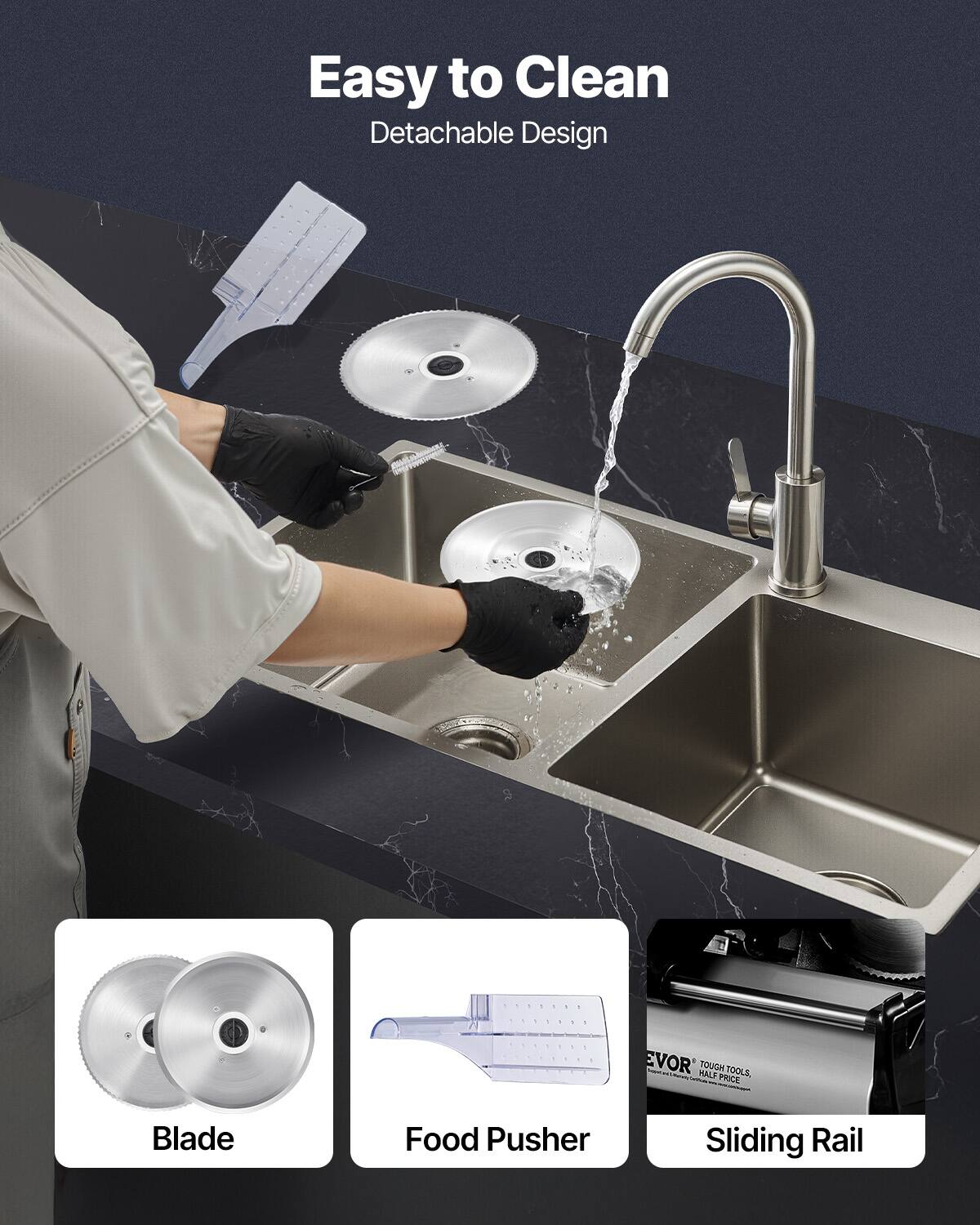 Easy to Clean  
Detachable Design  

Blade  
Food Pusher  
Sliding Rail  

EVOR® TOUGH TOOLS  
HALF PRICE