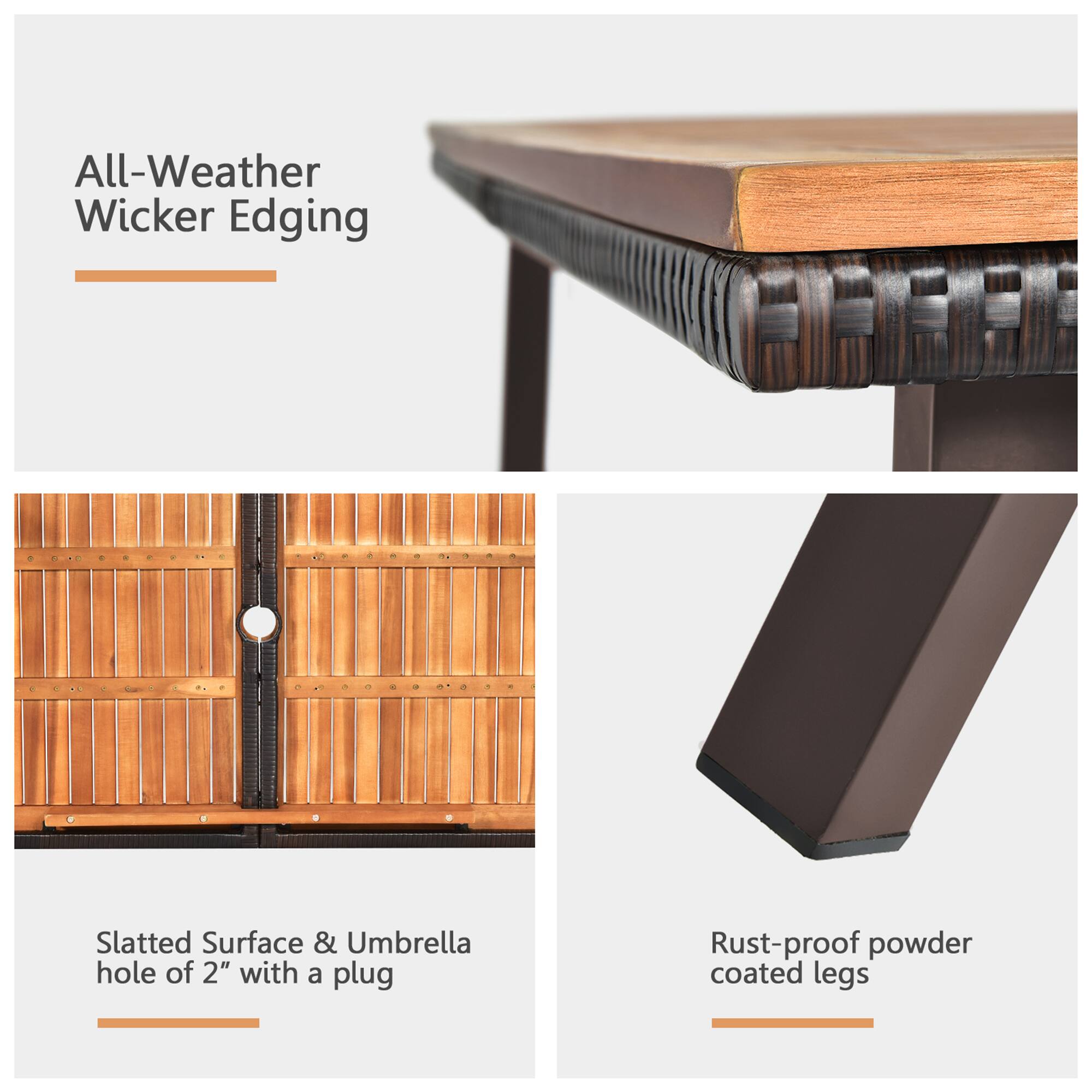 All-Weather Wicker Edging

Slatted Surface & Umbrella hole of 2" with a plug

Rust-proof powder coated legs