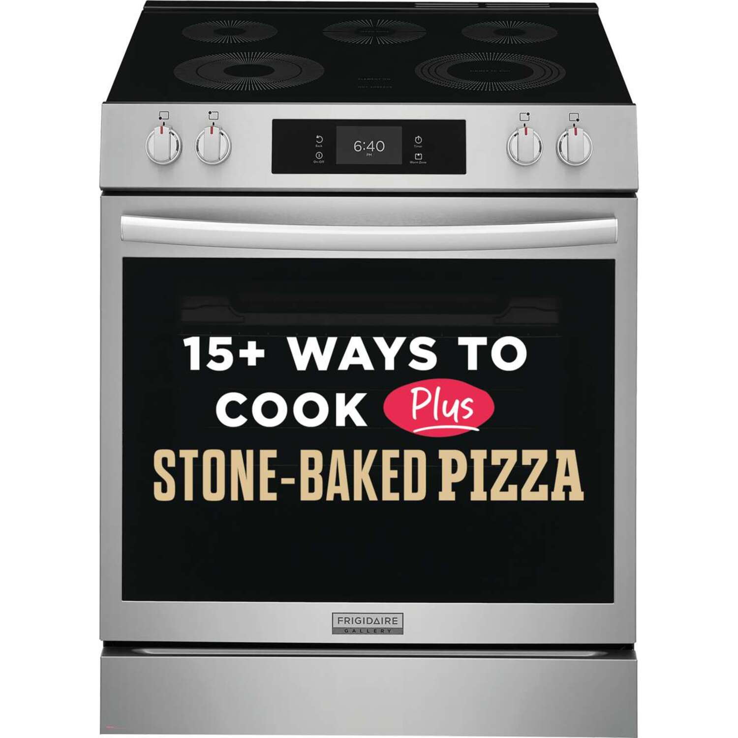 G 6:40 - 15+ WAYS TO COOK Plus STONE-BAKED PIZZA FRIGIDAIRE