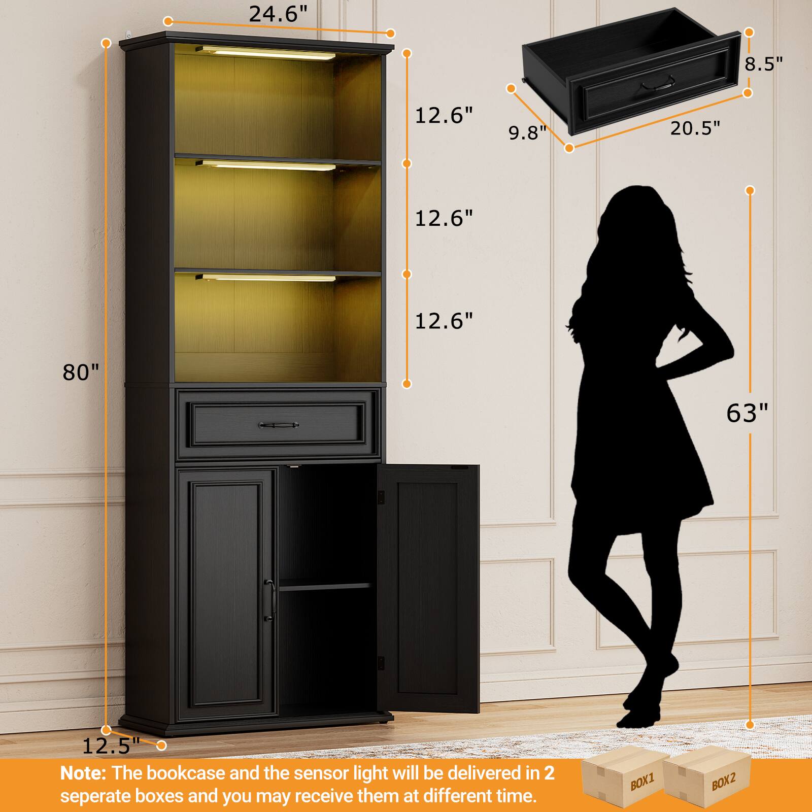 24.6" 8.5" 12.6" 9.8" 20.5" 12.6" 12.6" 80" 63" 12.5"  
Note: The bookcase and the sensor light will be delivered in 2 separate boxes and you may receive them at different time.  
BOX1 BOX2