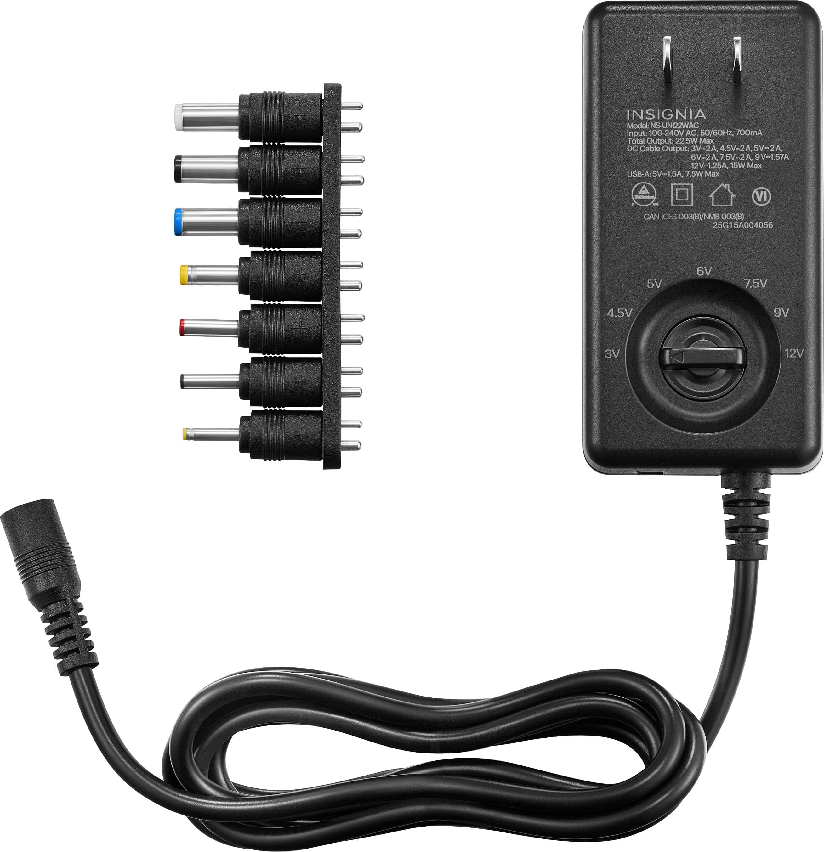 INSIGNIA
Model: NS-UN22W
50/60Hz, 700mA
Total Output: 22.5W Max
DC Cable Output: 3V-2A, 5V-2A, 6V-2A, 7.5V-2A, 9V-1.87A, 12V-1.25A, 15V-1.5A
USB Output: 5V-1.5A
USB-A: 5V-1.5A, 5V-1.5A, 5V-1.5A, 5V-1.5A, 5V-1.5A, 5V-1.5A, 5V-1.5A, 5V-1.5A, 5V-1.5A, 5V-1.5A, 5V-1.5A, 5V-1.5A, 5V-1.5A, 5V-1.5A, 5V-1.5A, 5V-1.5A, 5V-1.5A, 5V-1.5A, 5V-1.5A, 5V-1.5A, 5V-1.5A, 5V-1.5A, 5V-1.5A, 5V-1.5A, 5V-1.5A, 5V-1.5A, 5V-1.5A, 5V-1.5A, 5V-1.5A, 5V-1.5A, 5V-1.5A, 5V-1.5A, 5V-1.5A, 5V-1.5A, 5V-1.5A, 5V-1.5A, 5V-1.5A, 5V-1.5A, 5V-1.5A, 5V-1.5A, 5V-1.5A, 5V-1.5A, 5V-1.5A, 5V-1.5A