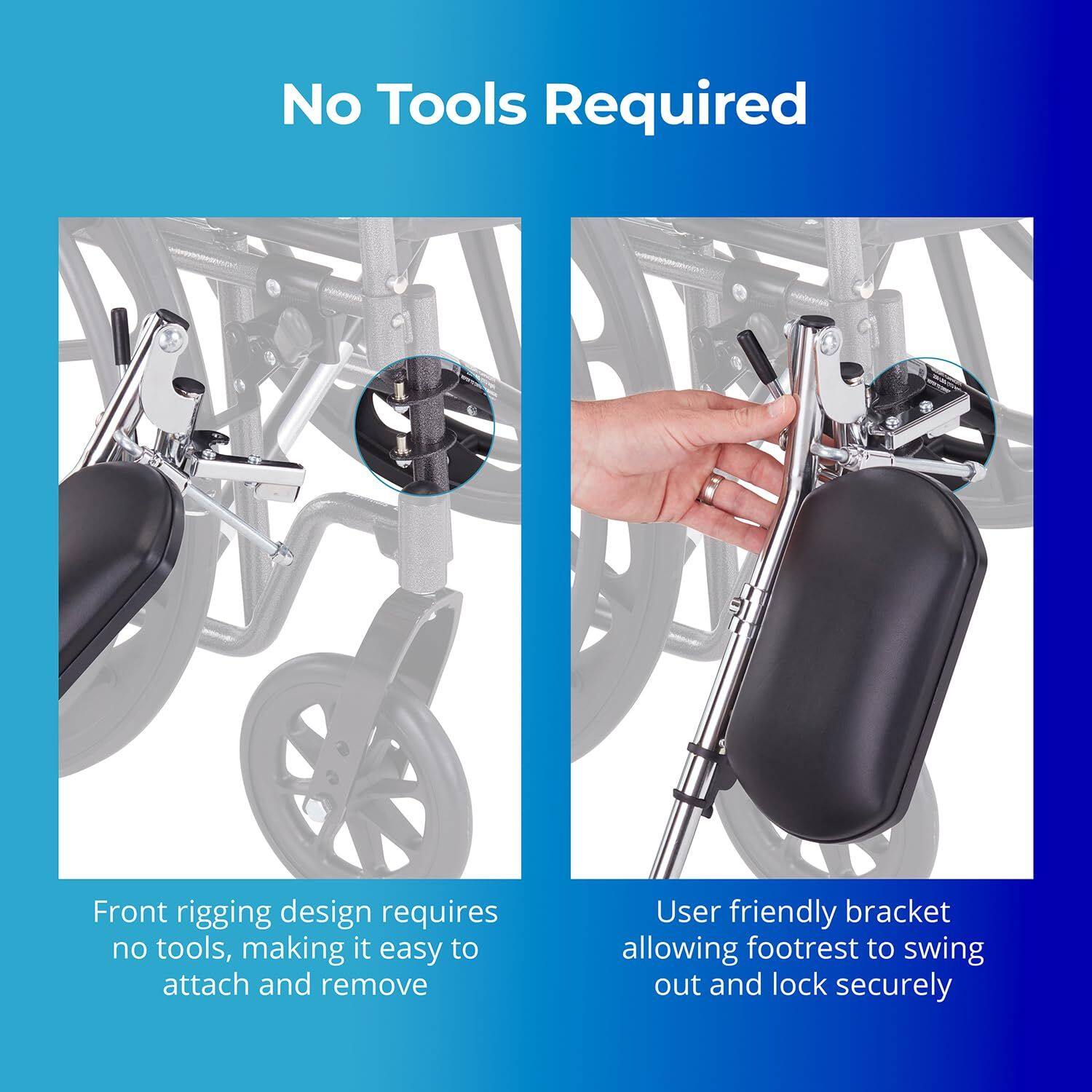 No Tools Required

Front rigging design requires no tools, making it easy to attach and remove

User friendly bracket allowing footrest to swing out and lock securely