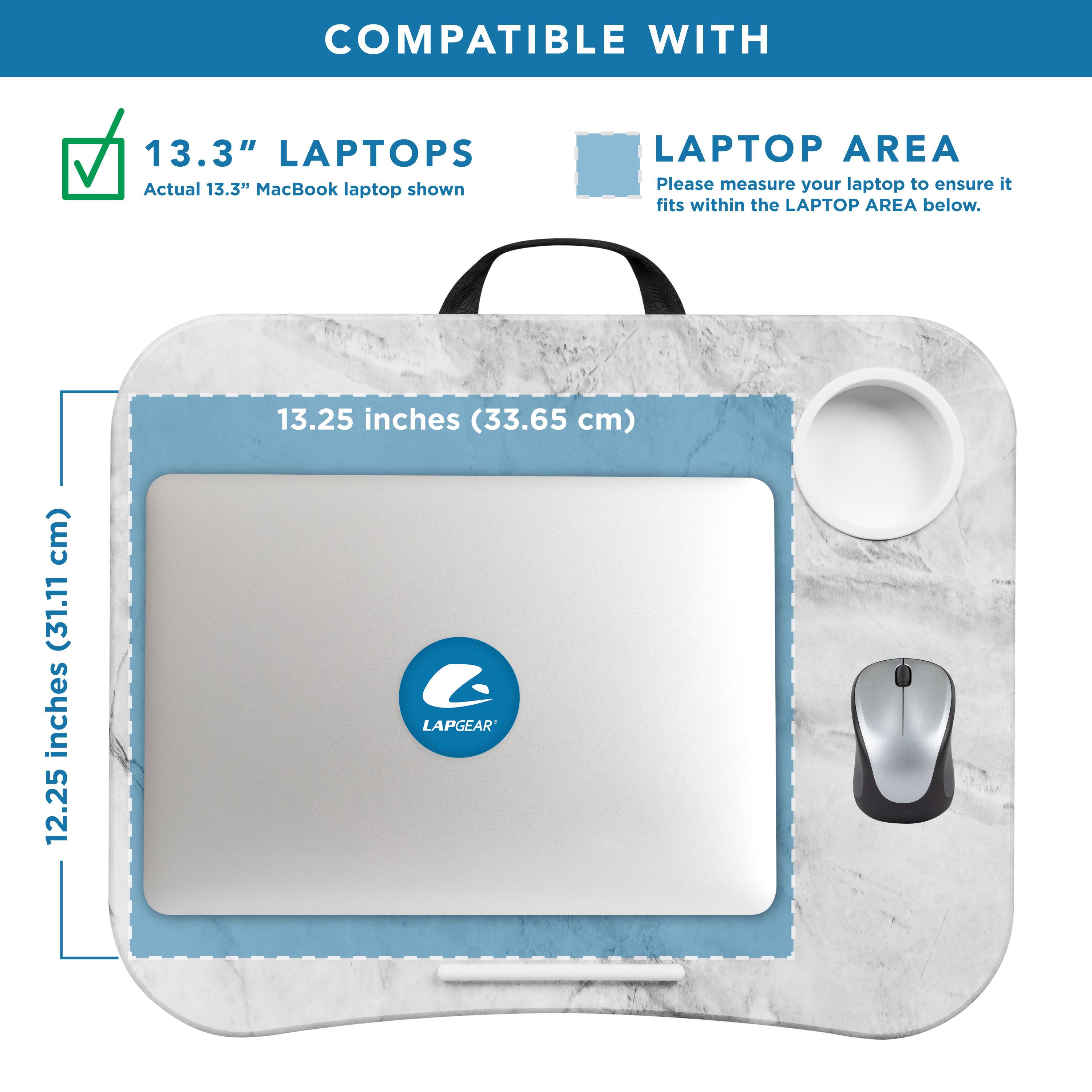 COMPATIBLE WITH 13.3" LAPTOPS  
Actual 13.3" MacBook laptop shown  

LAPTOP AREA  
Please measure your laptop to ensure it fits within the LAPTOP AREA below.  

13.25 inches (33.65 cm)  
12.25 inches (31.11 cm)  

LAPGEAR