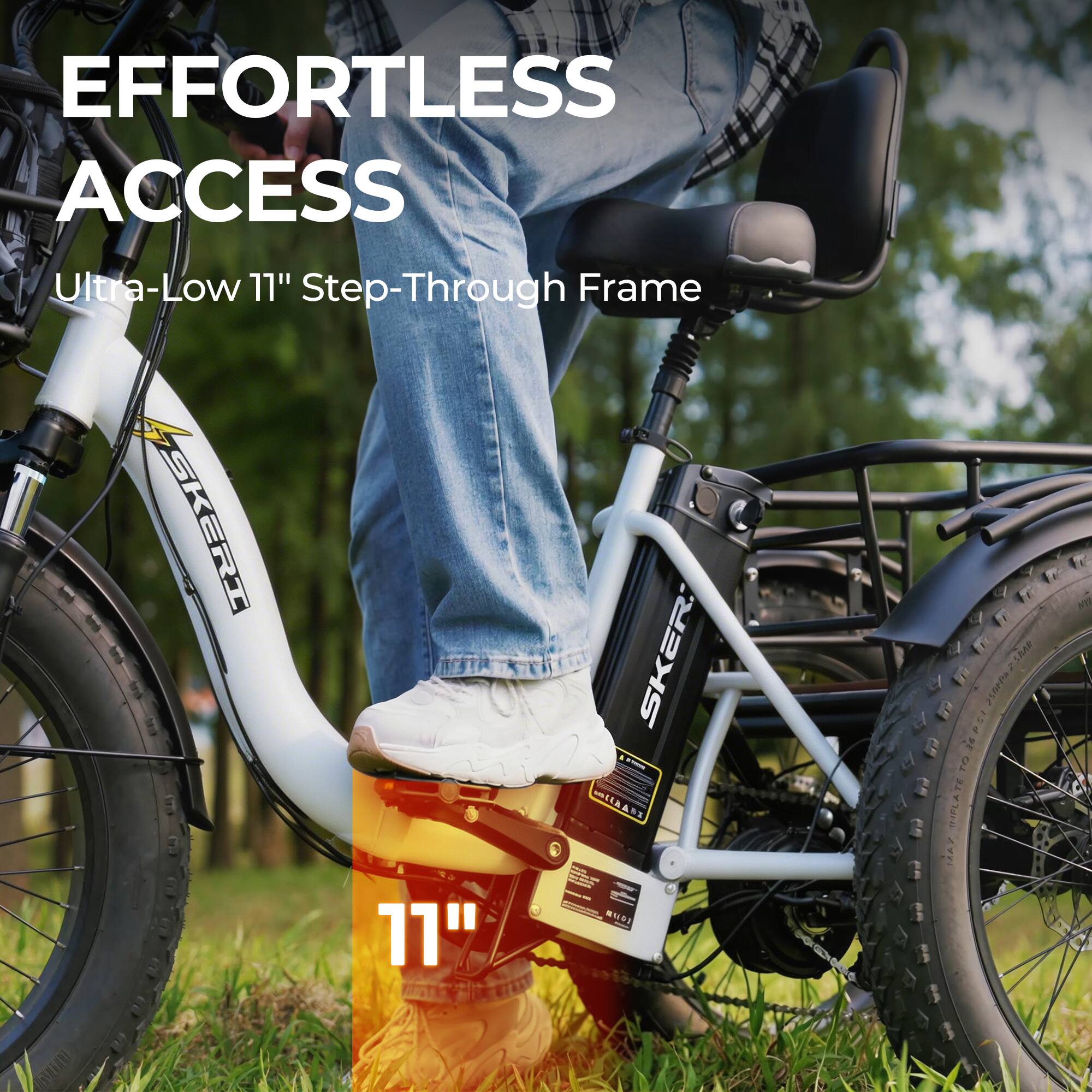 EFFORTLESS ACCESS  
Ultra-Low 11" Step-Through Frame