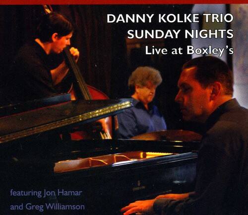 DANNY KOLKE TRIO  
SUNDAY NIGHTS  
Live at Boxley's  

featuring Jon Hamar and Greg Williamson