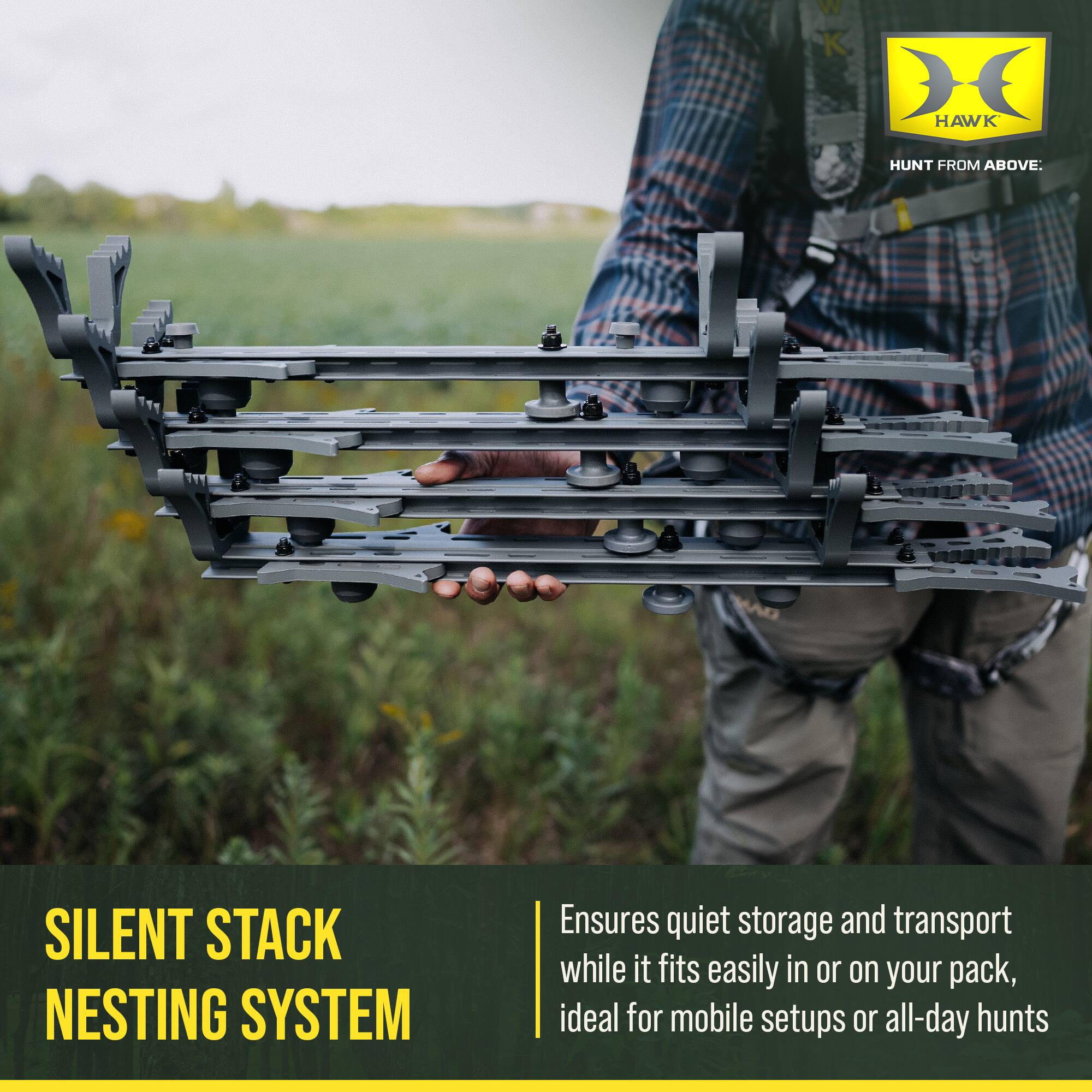 W K DE HAWK HUNT FROM ABOVE.  
SILENT STACK NESTING SYSTEM  
Ensures quiet storage and transport while it fits easily in or on your pack, ideal for mobile setups or all-day hunts