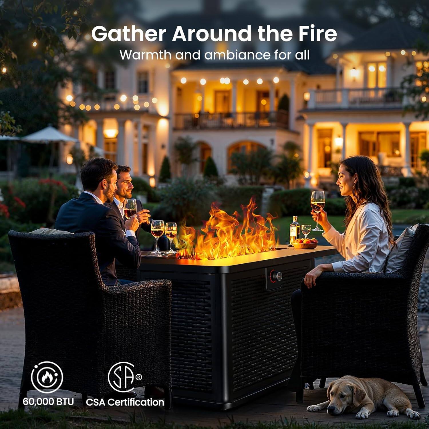 Gather Around the Fire  
Warmth and ambiance for all  

60,000 BTU  
CSA Certification