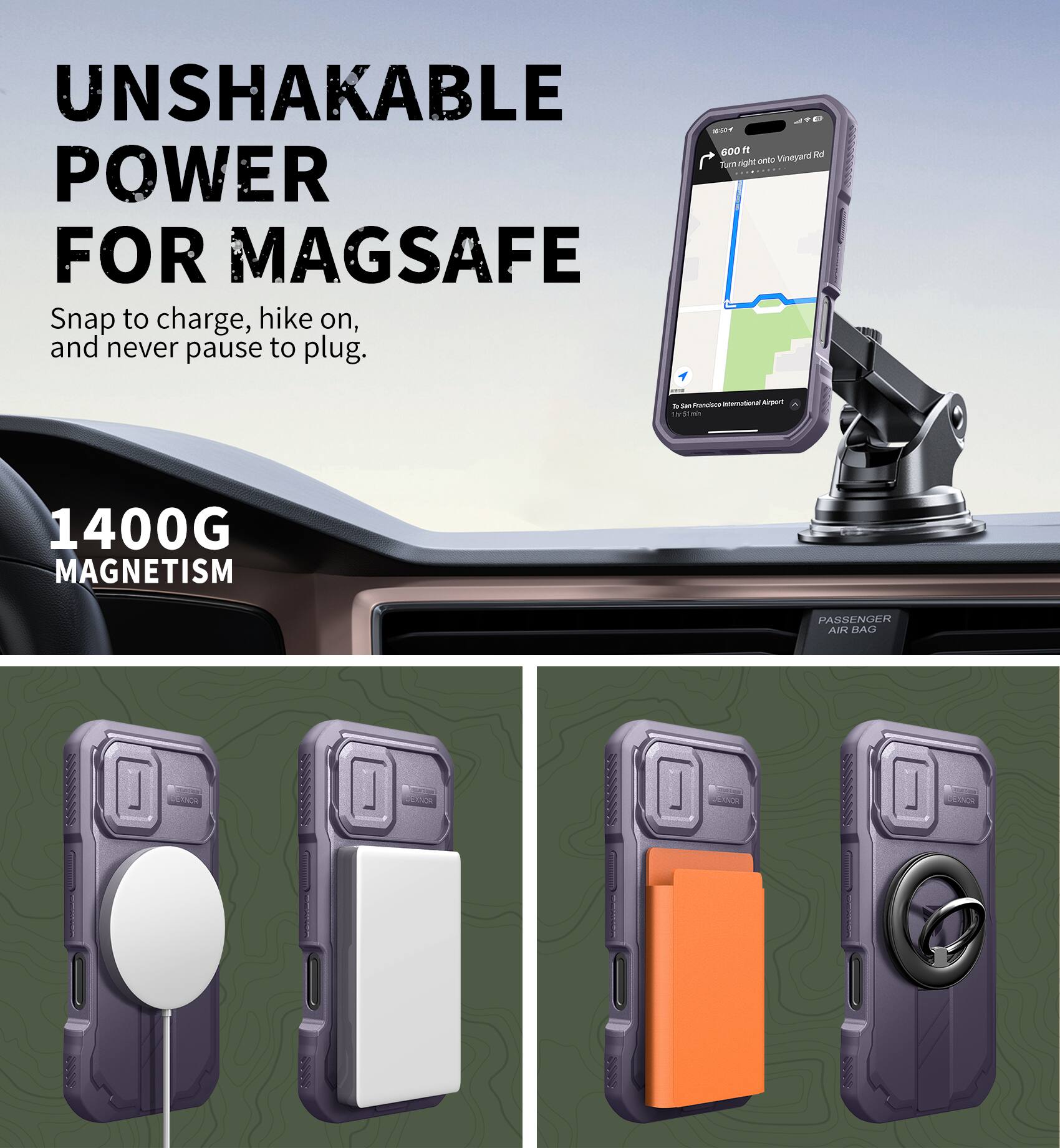 UNSHAKABLE POWER FOR MAGSAFE  
Snap to charge, hike on, and never pause to plug.  

1400G MAGNETISM  

PASSENGER AIR BAG