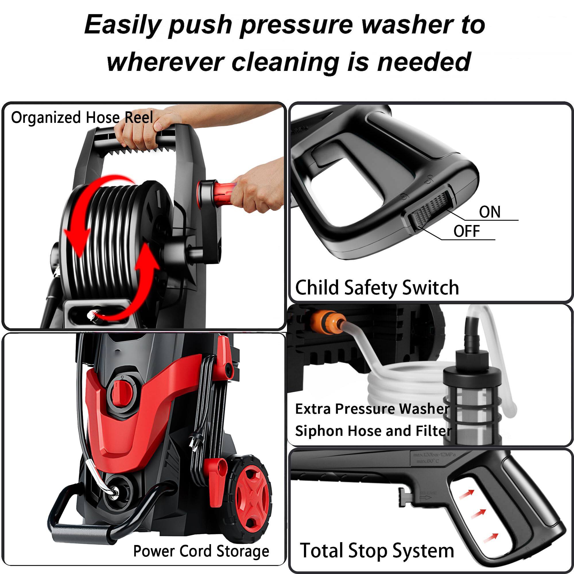 Easily push pressure washer to wherever cleaning is needed

- Organized Hose Reel
- Child Safety Switch (ON/OFF)
- Extra Pressure Washer Siphon Hose and Filter
- Power Cord Storage
- Total Stop System