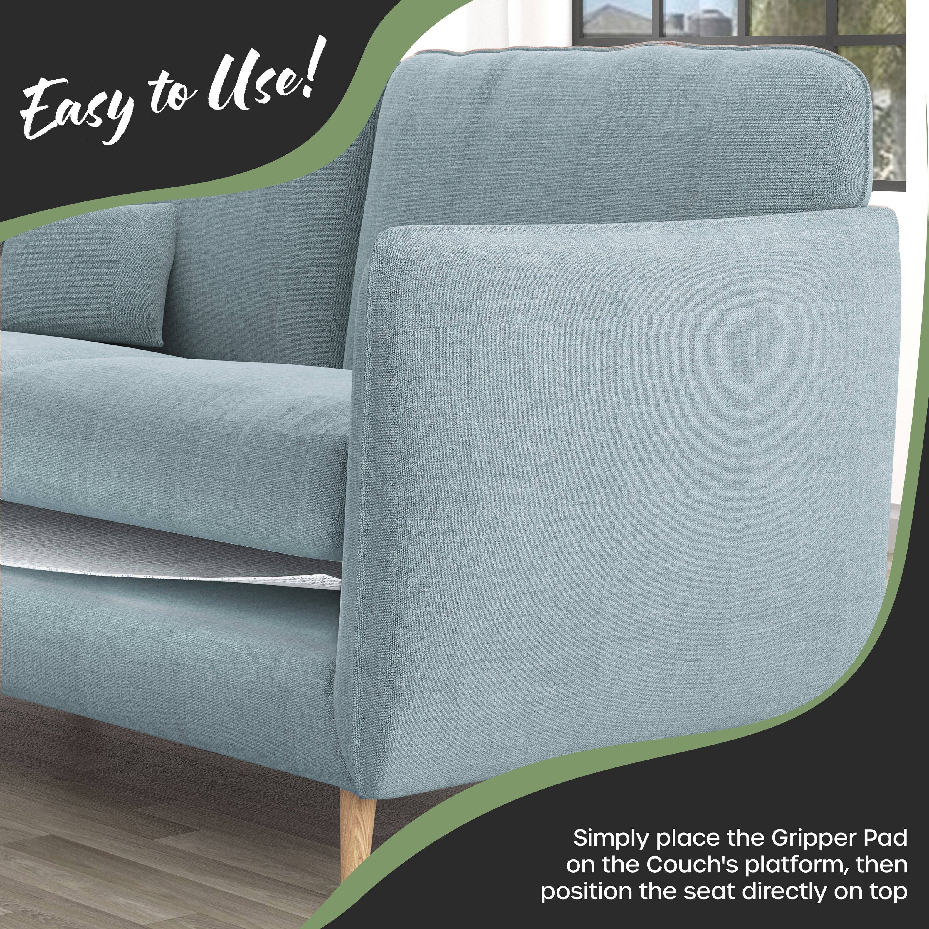 Easy to Use!  
Simply place the Gripper Pad on the Couch's platform, then position the seat directly on top