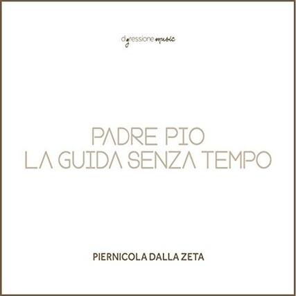 digression music
PADRE PIO
LA GUIDA SENZA TEMPO
PIERNICOLA DALLA ZETA