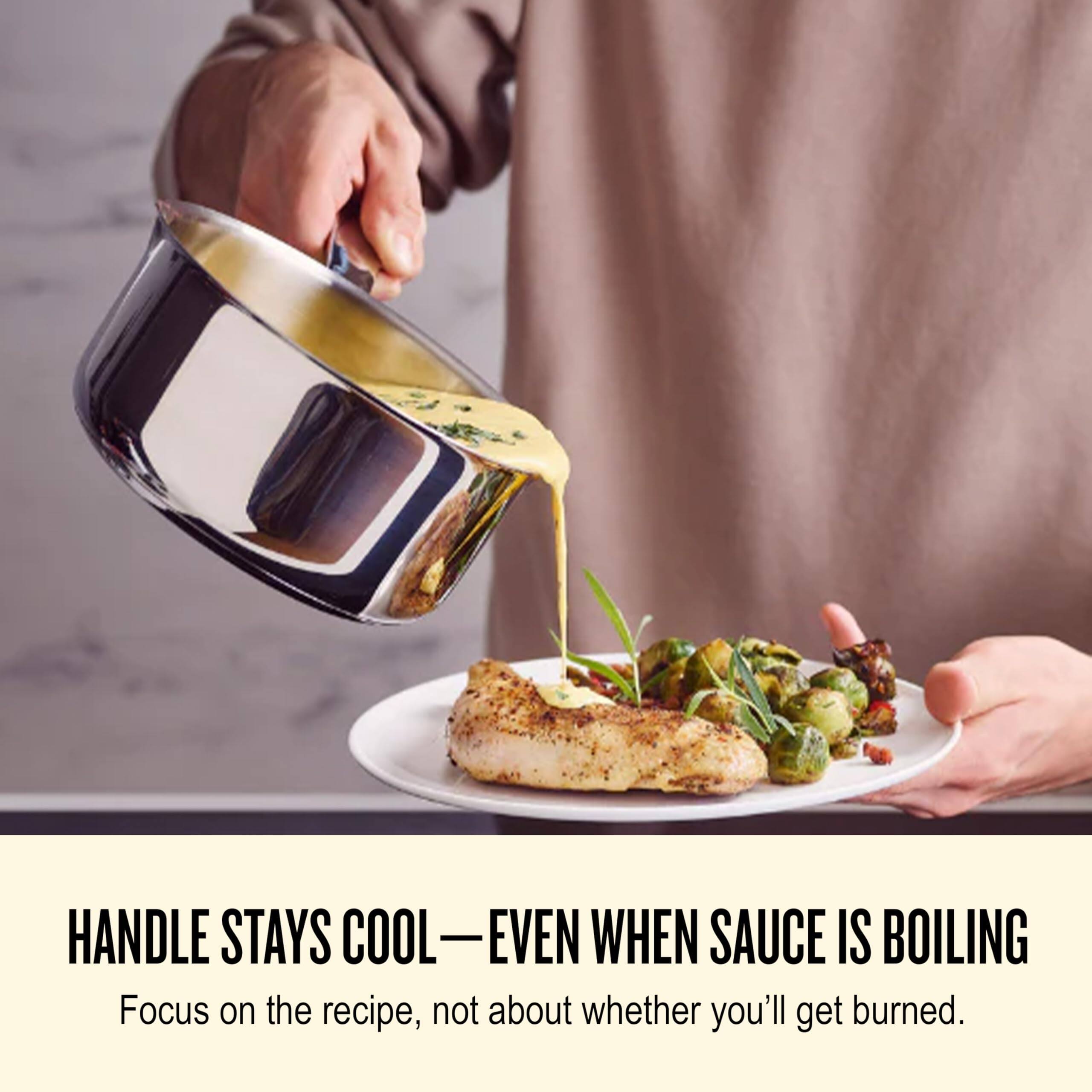 HANDLE STAYS COOL—EVEN WHEN SAUCE IS BOILING

Focus on the recipe, not about whether you'll get burned.
