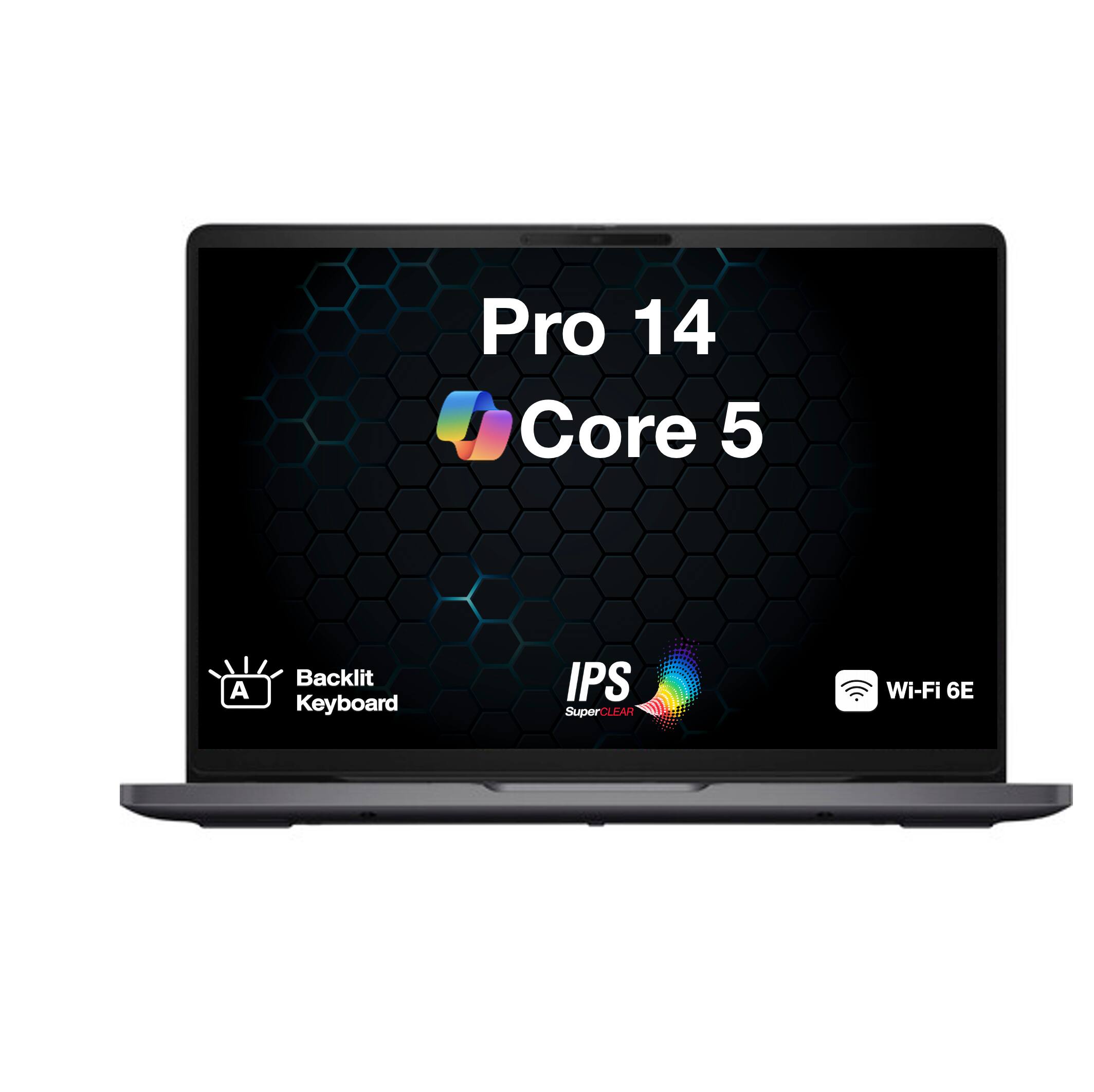 Pro 14 Core 5  
A  
Backlit Keyboard  
IPS SuperCLEAR  
Wi-Fi 6E