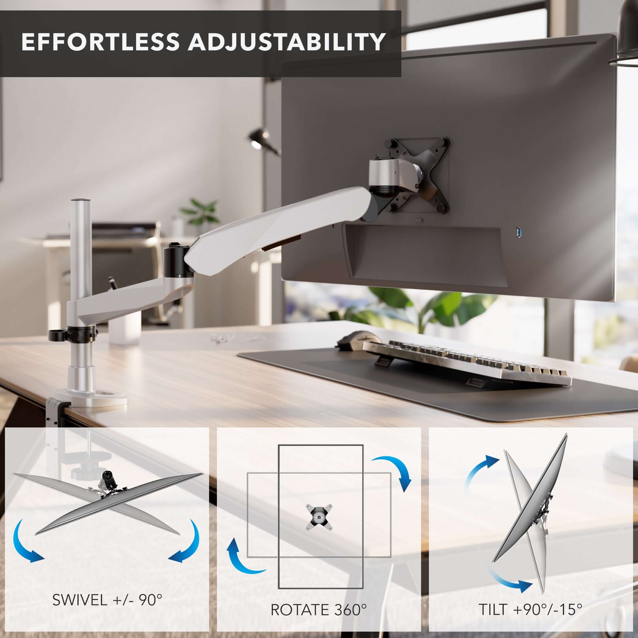 EFFORTLESS ADJUSTABILITY

SWIVEL +/- 90°

ROTATE 360°

TILT +90°/-15°