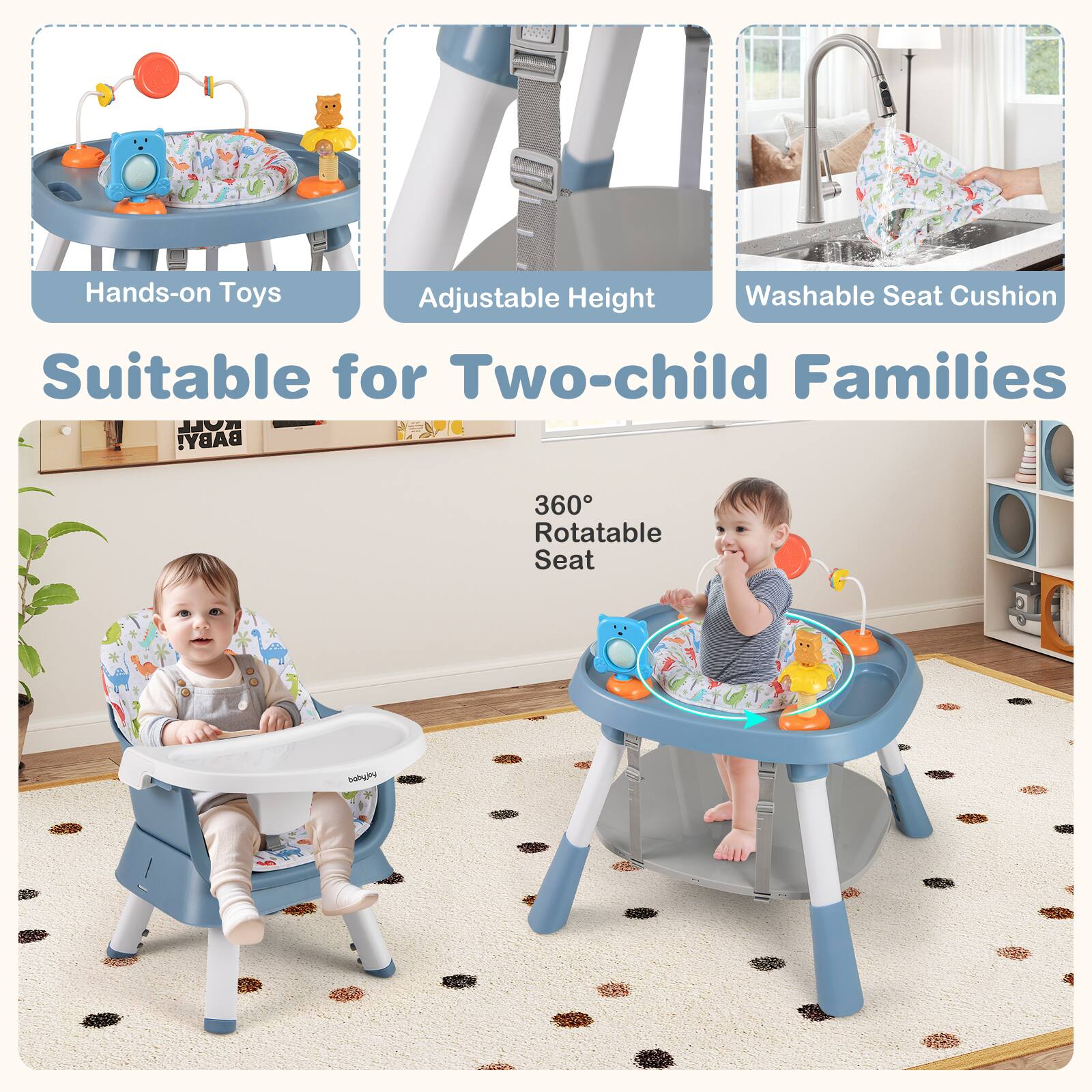 Hands-on Toys  
Adjustable Height  
Washable Seat Cushion  

Suitable for Two-child Families  

360° Rotatable Seat
