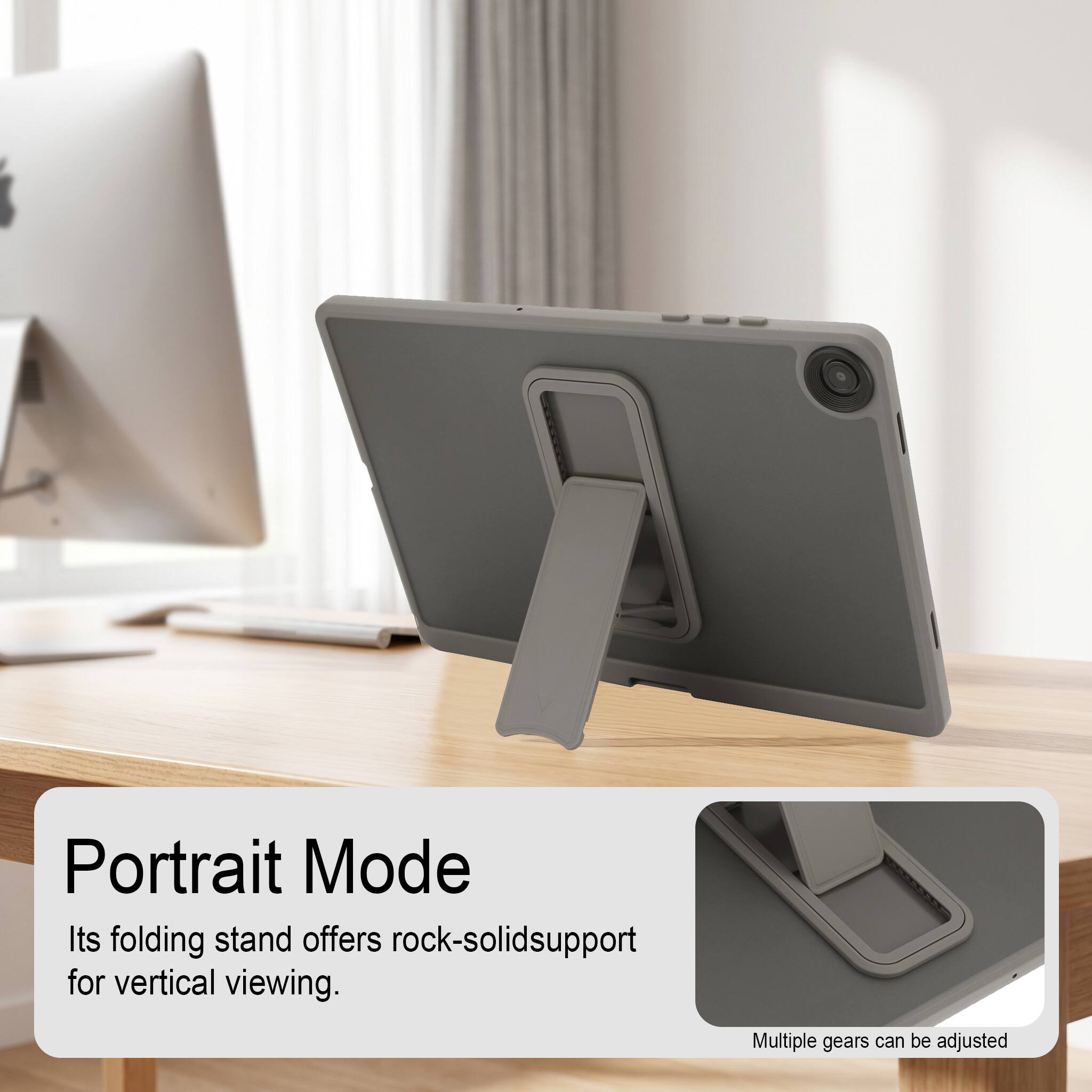 Portrait Mode  
Its folding stand offers rock-solid support for vertical viewing.  
Multiple gears can be adjusted