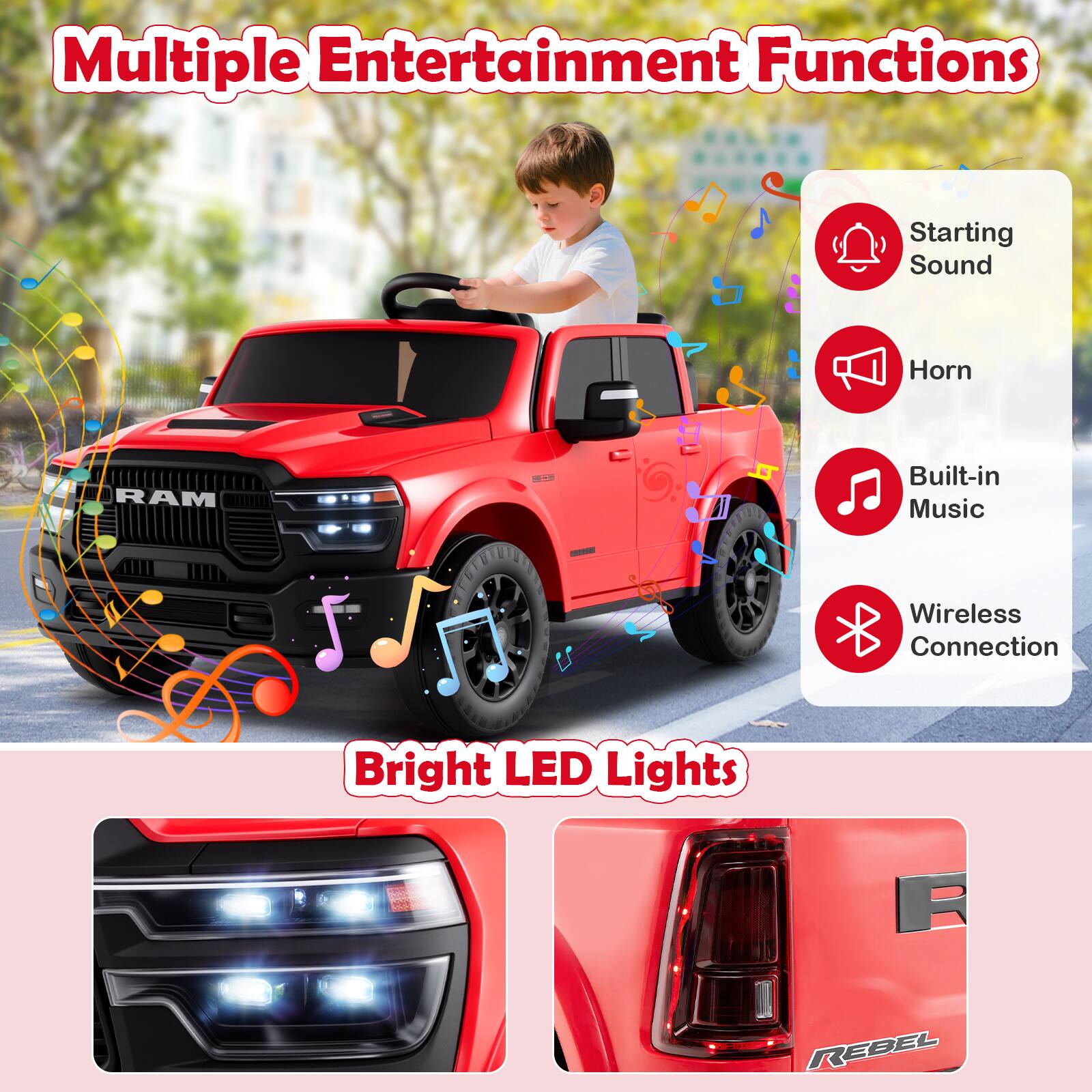 Multiple Entertainment Functions

- Starting Sound
- Horn
- Built-in Music
- Wireless Connection

Bright LED Lights
